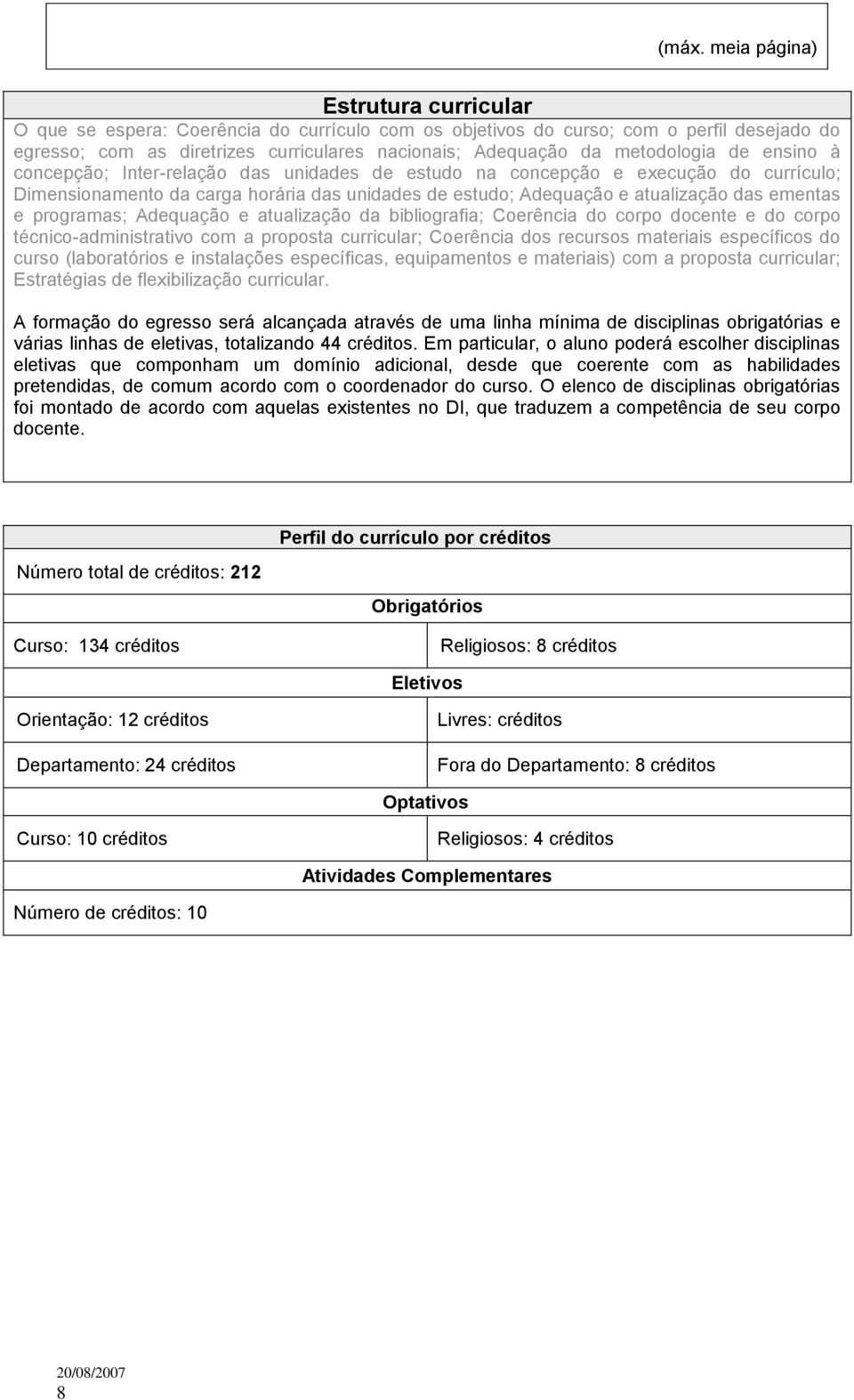 ementas e programas; Adequação e atualização da bibliografia; Coerência do corpo docente e do corpo técnico-administrativo com a proposta curricular; Coerência dos recursos materiais específicos do