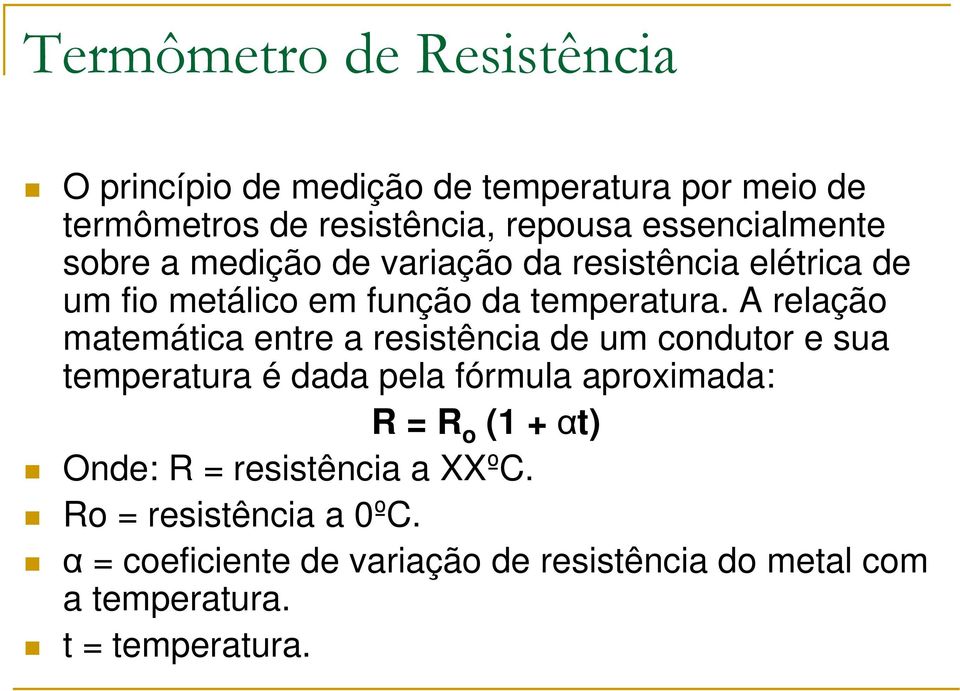 A relação matemática entre a resistência de um condutor e sua temperatura é dada pela fórmula aproximada: R = R o (1 +