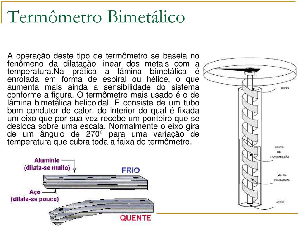 O termômetro mais usado é o de lâmina bimetálica helicoidal.