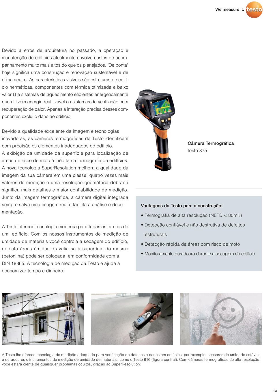 As características visíveis são estruturas de edifício herméticas, componentes com térmica otimizada e baixo valor U e sistemas de aquecimento eficientes energeticamente que utilizem energia