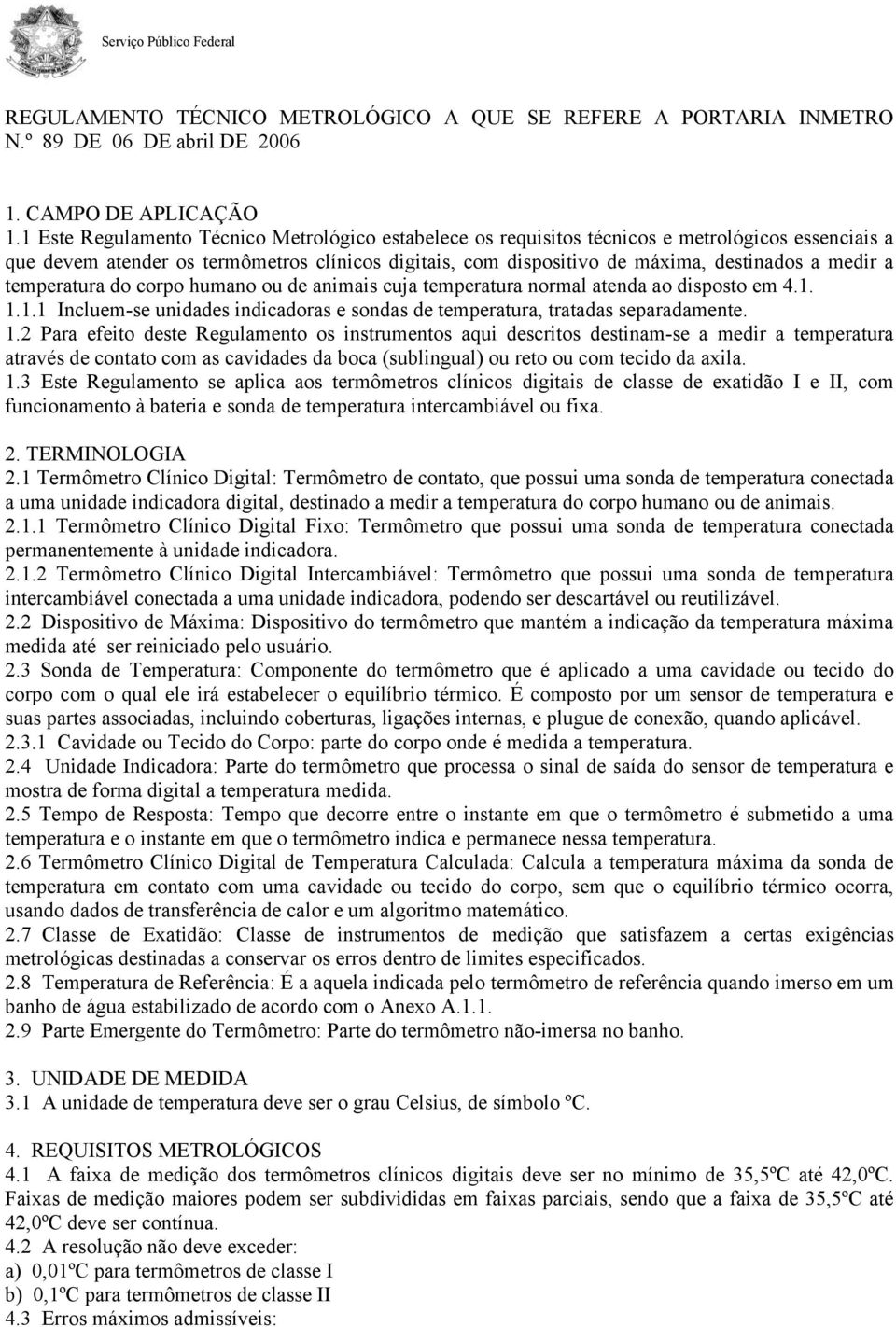 a temperatura do corpo humano ou de animais cuja temperatura normal atenda ao disposto em 4.1. 1.