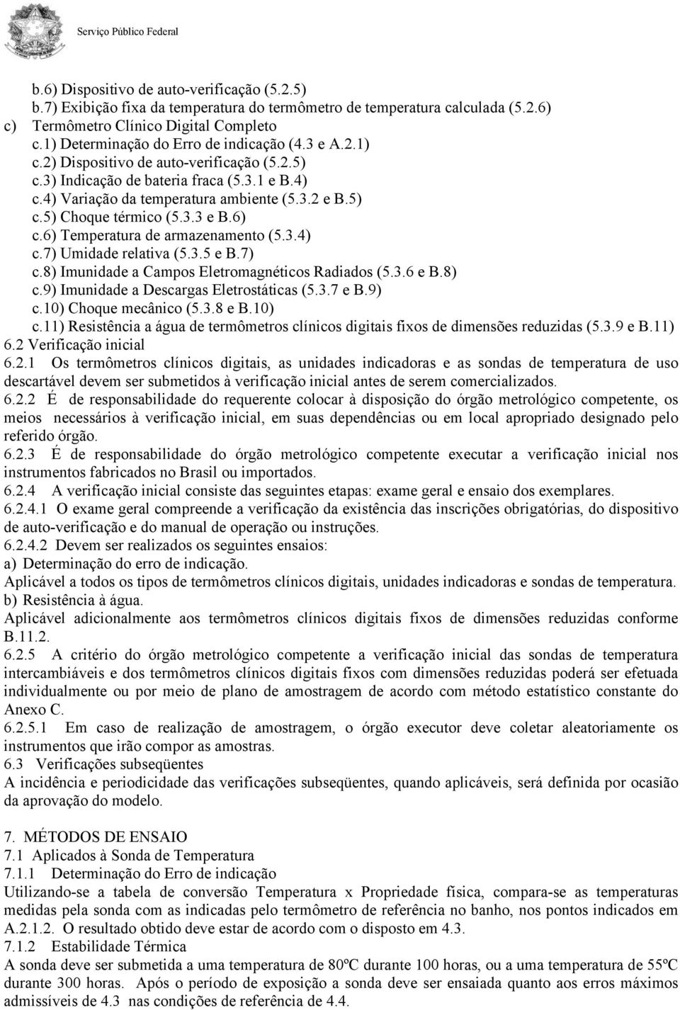 3.3 e B.6) c.6) Temperatura de armazenamento (5.3.4) c.7) Umidade relativa (5.3.5 e B.7) c.8) Imunidade a Campos Eletromagnéticos Radiados (5.3.6 e B.8) c.9) Imunidade a Descargas Eletrostáticas (5.3.7 e B.