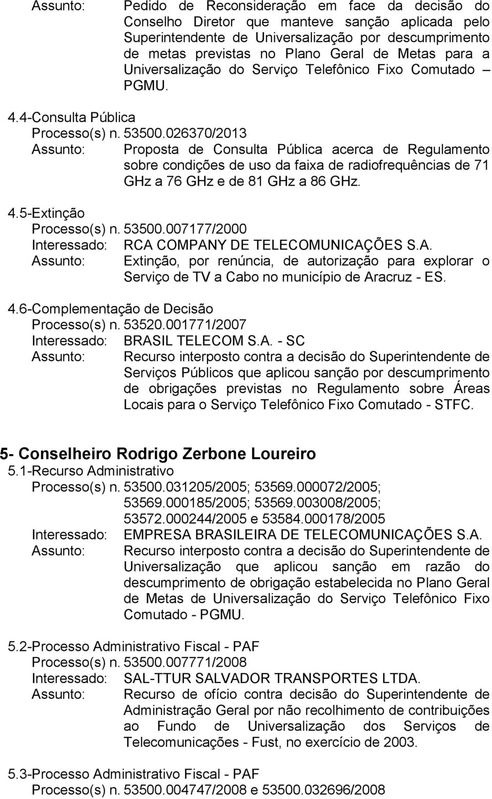 026370/2013 Proposta de Consulta Pública acerca de Regulamento sobre condições de uso da faixa de radiofrequências de 71 GHz a 76 GHz e de 81 GHz a 86 GHz. 4.5- Extinção Processo(s) n. 53500.