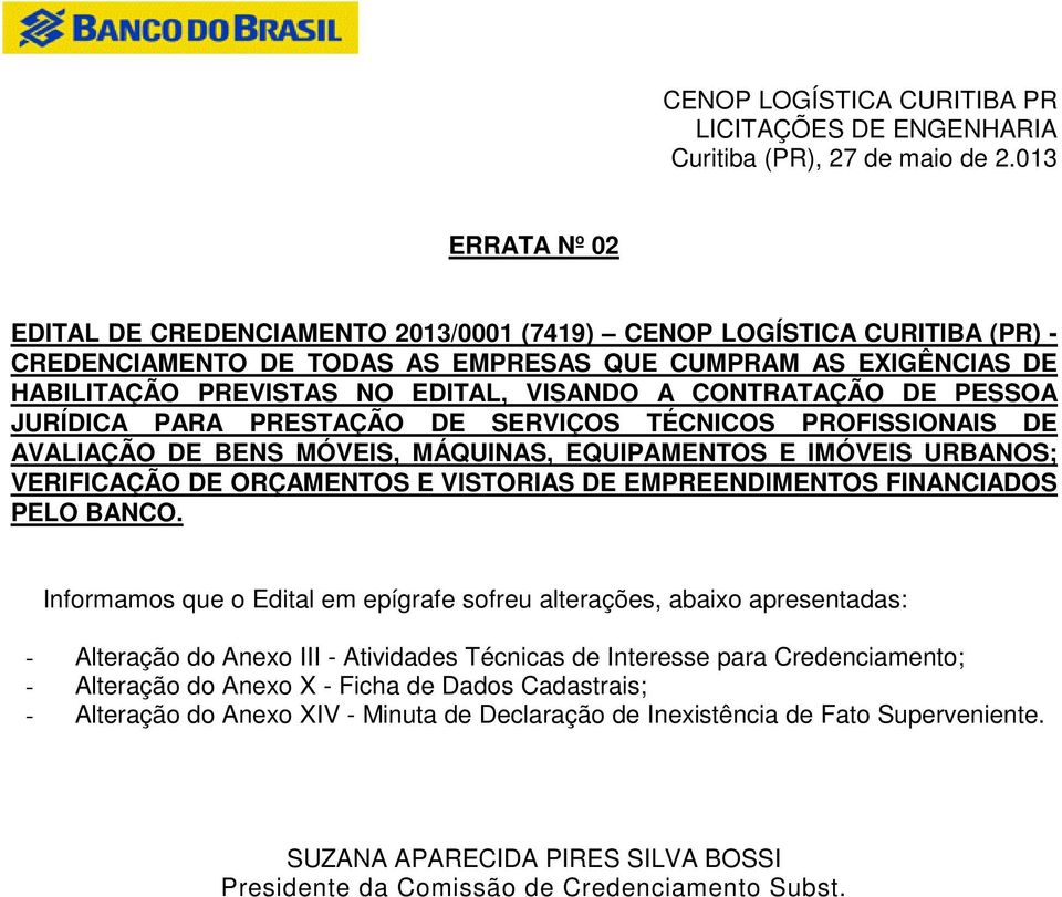 CONTRATAÇÃO DE PESSOA JURÍDICA PARA PRESTAÇÃO DE SERVIÇOS TÉCNICOS PROFISSIONAIS DE AVALIAÇÃO DE BENS MÓVEIS, MÁQUINAS, EQUIPAMENTOS E IMÓVEIS URBANOS; VERIFICAÇÃO DE ORÇAMENTOS E VISTORIAS DE