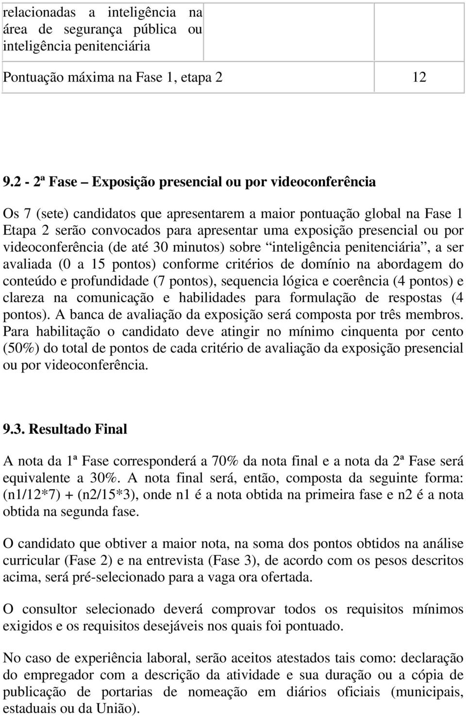 por videoconferência (de até 30 minutos) sobre inteligência penitenciária, a ser avaliada (0 a 15 pontos) conforme critérios de domínio na abordagem do conteúdo e profundidade (7 pontos), sequencia