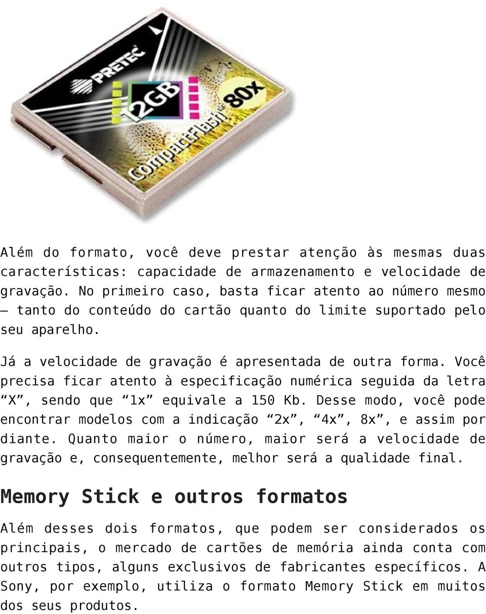 Você precisa ficar atento à especificação numérica seguida da letra X, sendo que 1x equivale a 150 Kb. Desse modo, você pode encontrar modelos com a indicação 2x, 4x, 8x, e assim por diante.