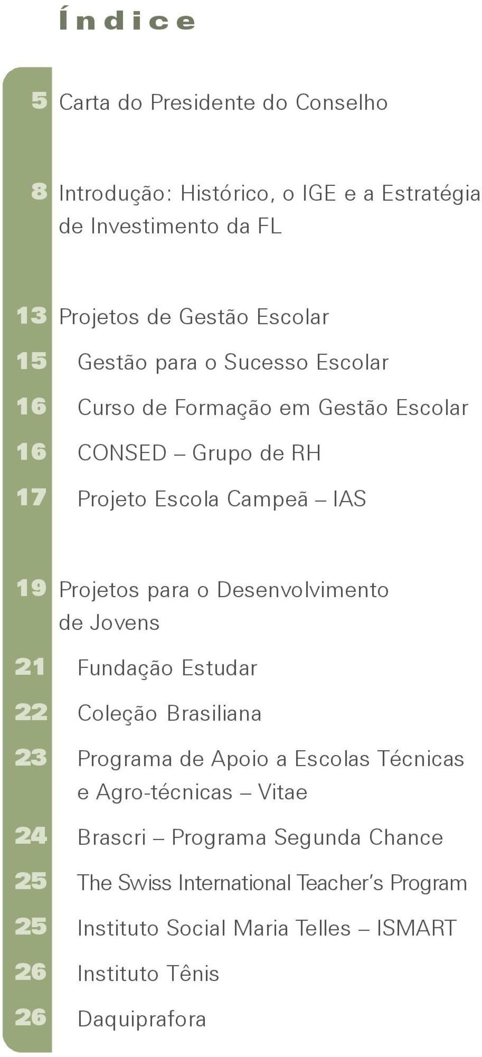 25 25 26 26 Projetos para o Desenvolvimento de Jovens Fundação Estudar Coleção Brasiliana Programa de Apoio a Escolas Técnicas e