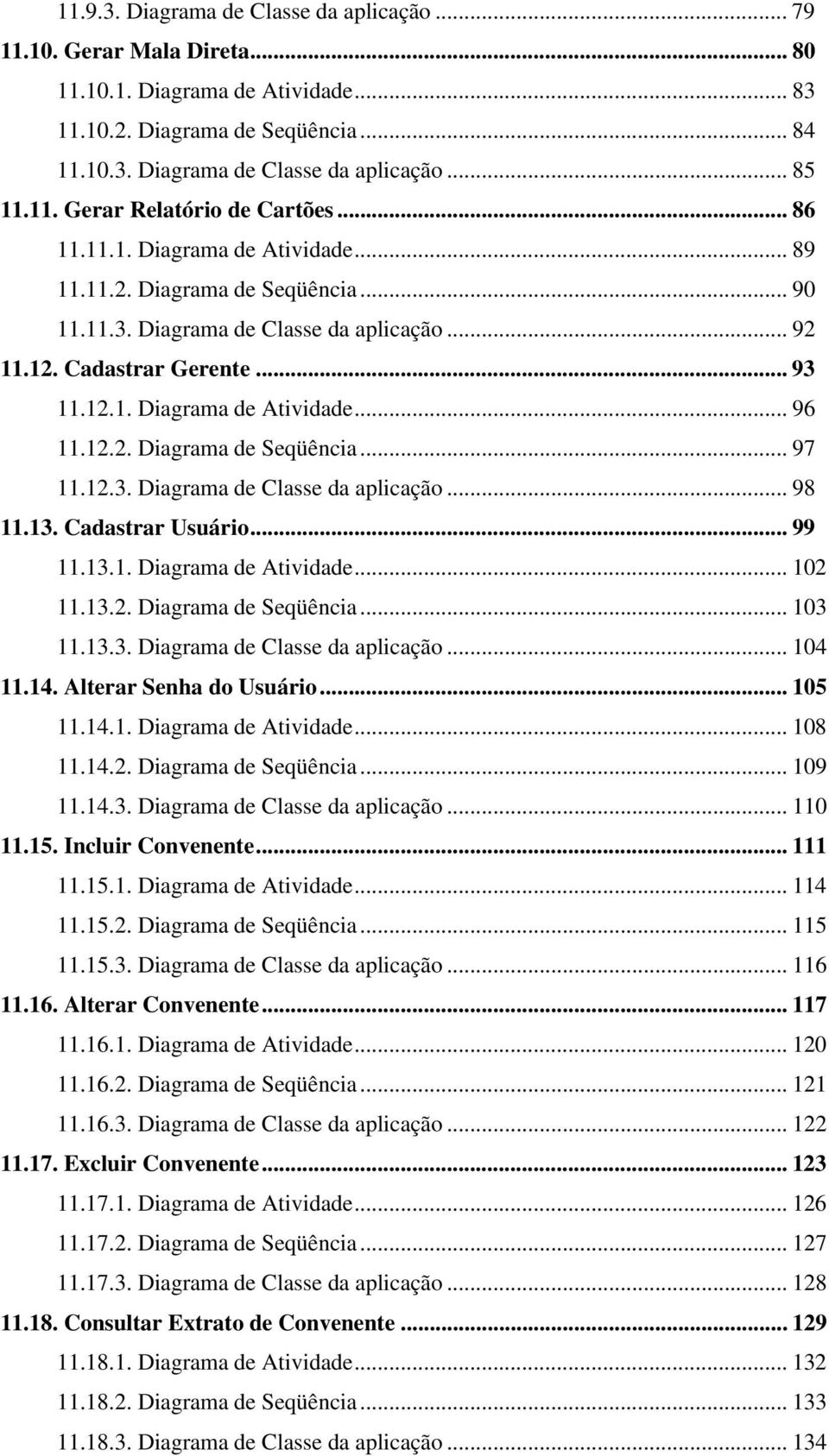 12.2. Diagrama de Seqüência... 97 11.12.3. Diagrama de Classe da aplicação... 98 11.13. Cadastrar Usuário... 99 11.13.1. Diagrama de Atividade... 102 11.13.2. Diagrama de Seqüência... 103 11.13.3. Diagrama de Classe da aplicação... 104 11.