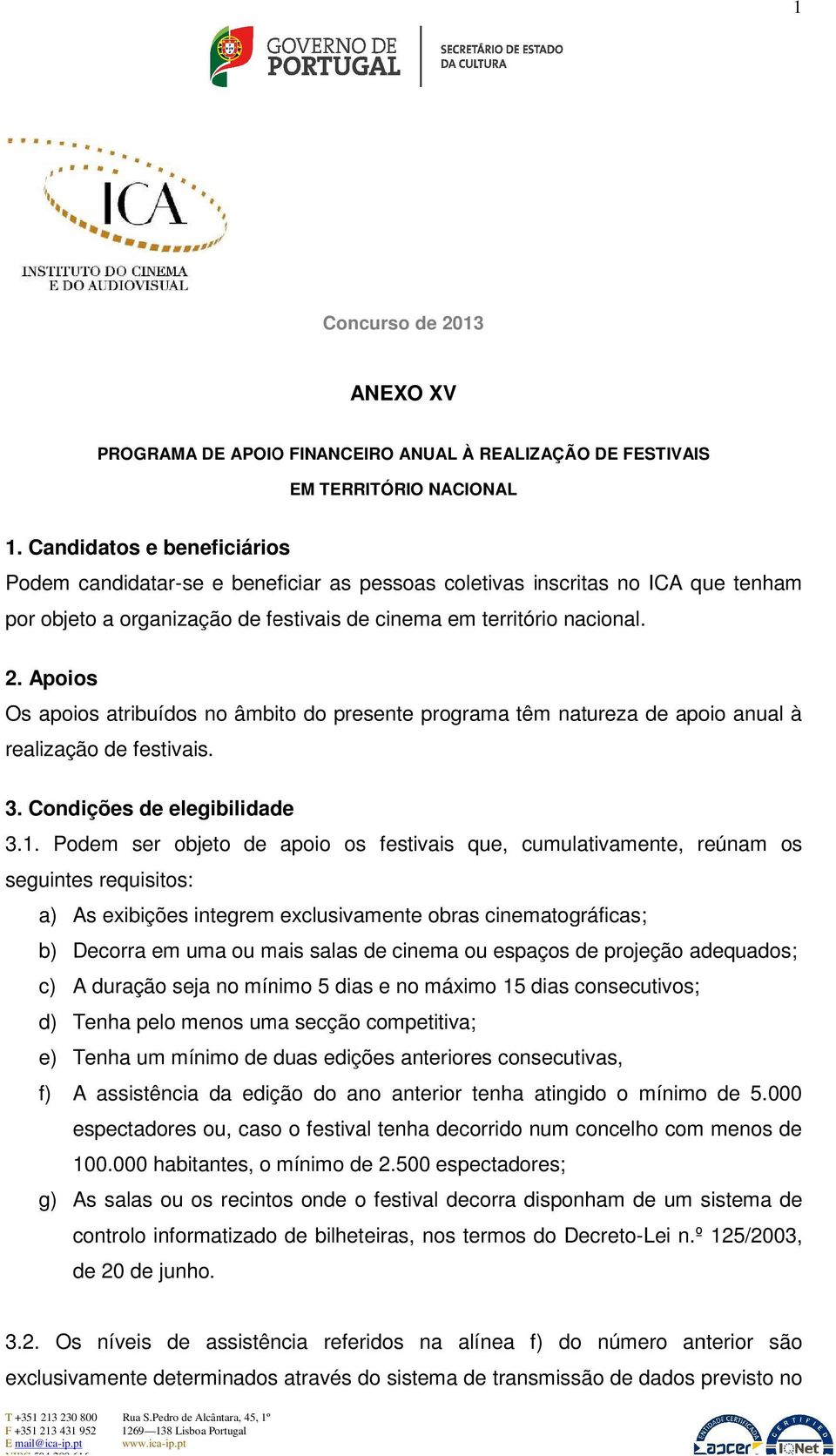 Apoios Os apoios atribuídos no âmbito do presente programa têm natureza de apoio anual à realização de festivais. 3. Condições de elegibilidade 3.1.