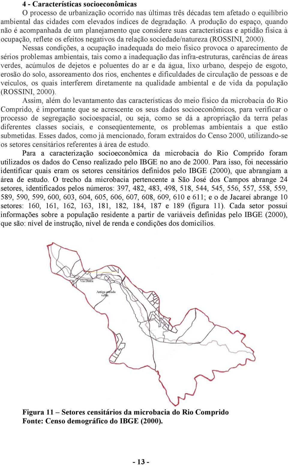 000). Nessas condições, a ocupação inadequada do meio físico provoca o aparecimento de sérios problemas ambientais, tais como a inadequação das infra-estruturas, carências de áreas verdes, acúmulos