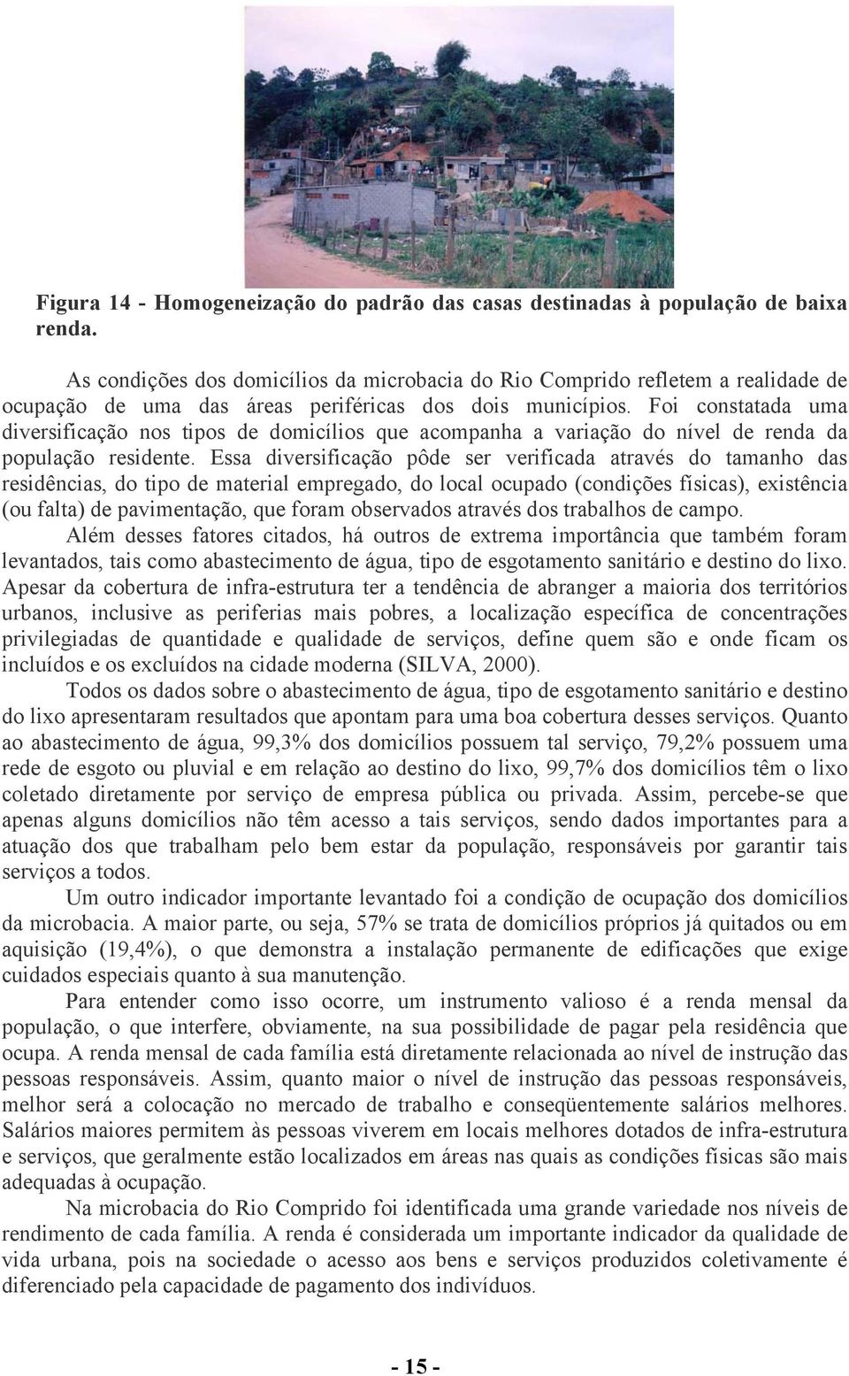 Foi constatada uma diversificação nos tipos de domicílios que acompanha a variação do nível de renda da população residente.