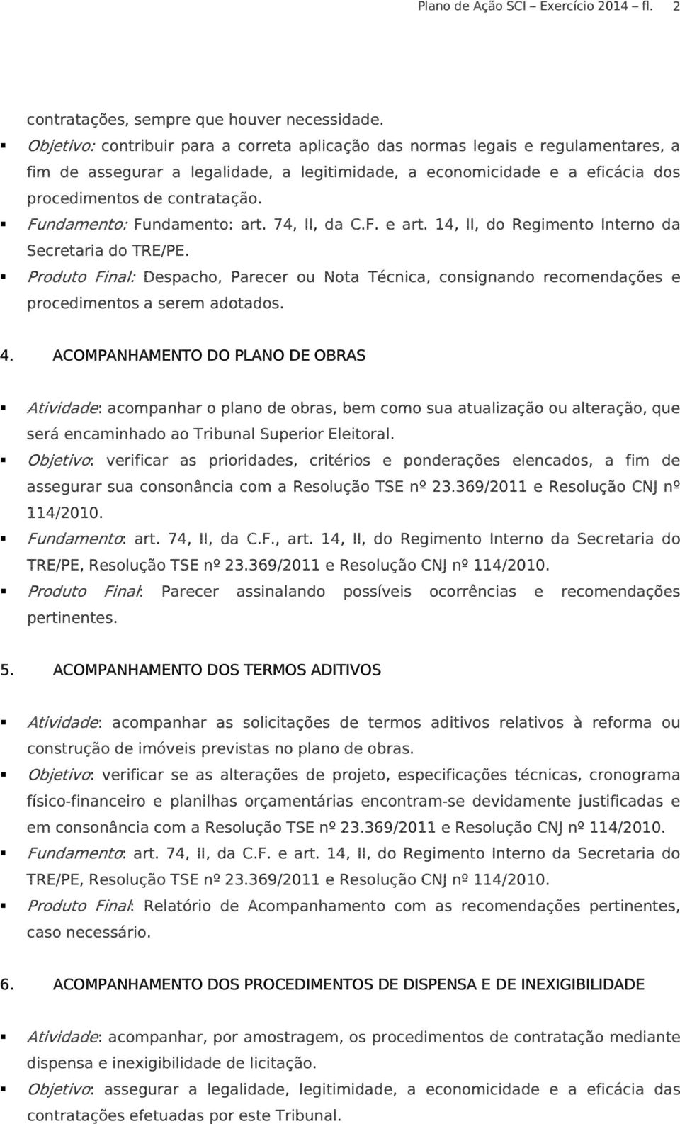 Fundamento: Fundamento: art. 74, II, da C.F. e art. 14, II, do Regimento Interno da Secretaria do TRE/PE.