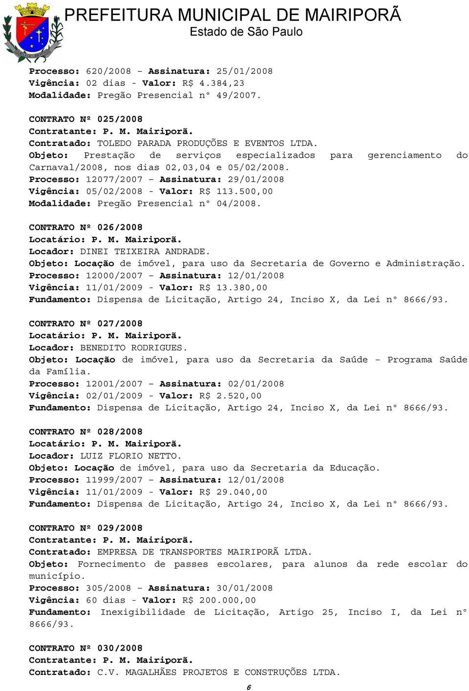 500,00 Modalidade: Pregão Presencial nº 04/2008. CONTRATO Nº 026/2008 Locatário: P. M. Mairiporã. Locador: DINEI TEIXEIRA ANDRADE.