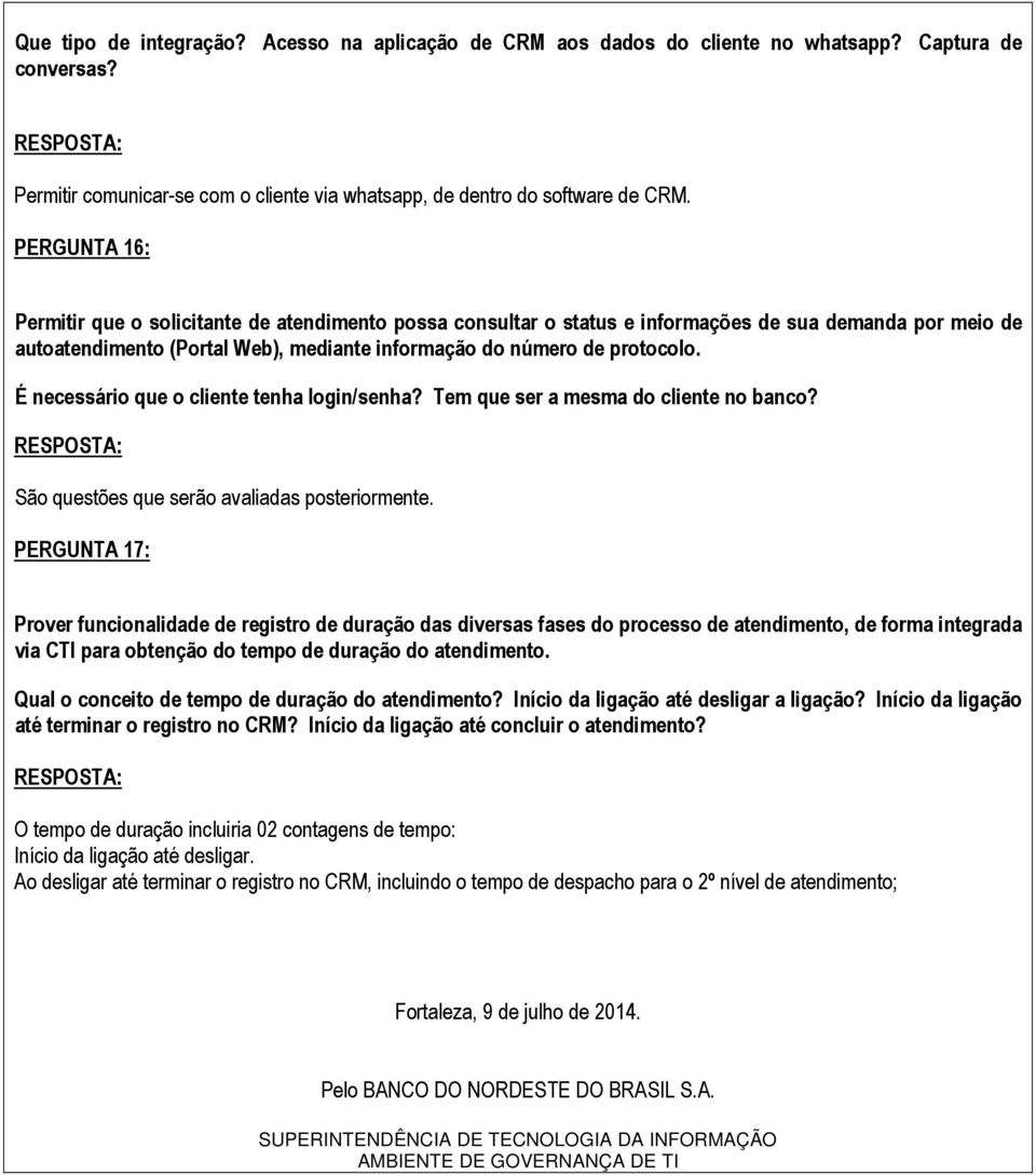 É necessário que o cliente tenha login/senha? Tem que ser a mesma do cliente no banco? São questões que serão avaliadas posteriormente.