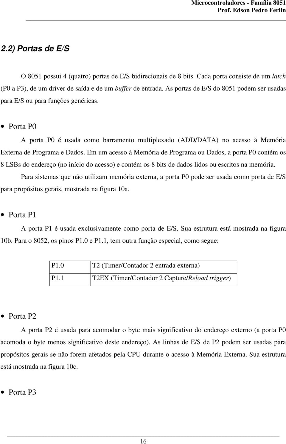 Em um acesso à Memória de Programa ou Dados, a porta P0 contém os 8 LSBs do endereço (no início do acesso) e contém os 8 bits de dados lidos ou escritos na memória.