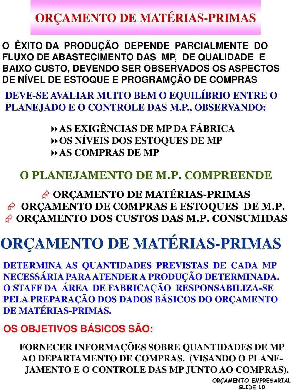 P. COMPREENDE ORÇAMENTO DE MATÉRIAS-PRIMAS ORÇAMENTO DE COMPRAS E ESTOQUES DE M.P. ORÇAMENTO DOS CUSTOS DAS M.P. CONSUMIDAS ORÇAMENTO DE MATÉRIAS-PRIMAS DETERMINA AS QUANTIDADES PREVISTAS DE CADA MP NECESSÁRIA PARA ATENDER A PRODUÇÃO DETERMINADA.