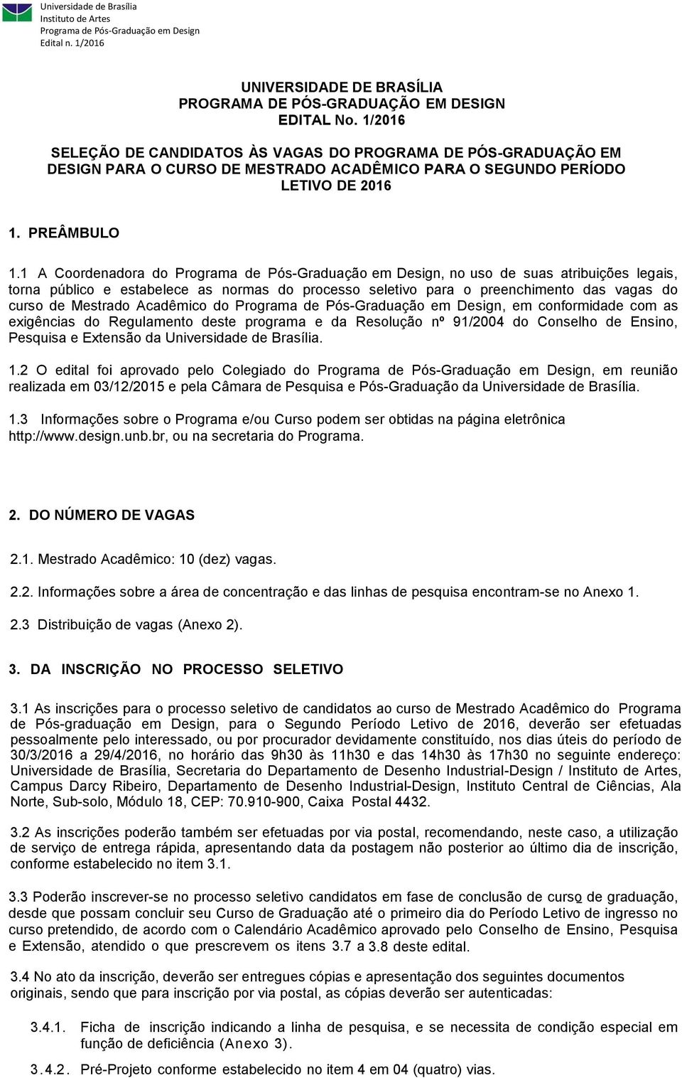 1 A Coordenadora do, no uso de suas atribuições legais, torna público e estabelece as normas do processo seletivo para o preenchimento das vagas do curso de Mestrado Acadêmico do, em conformidade com