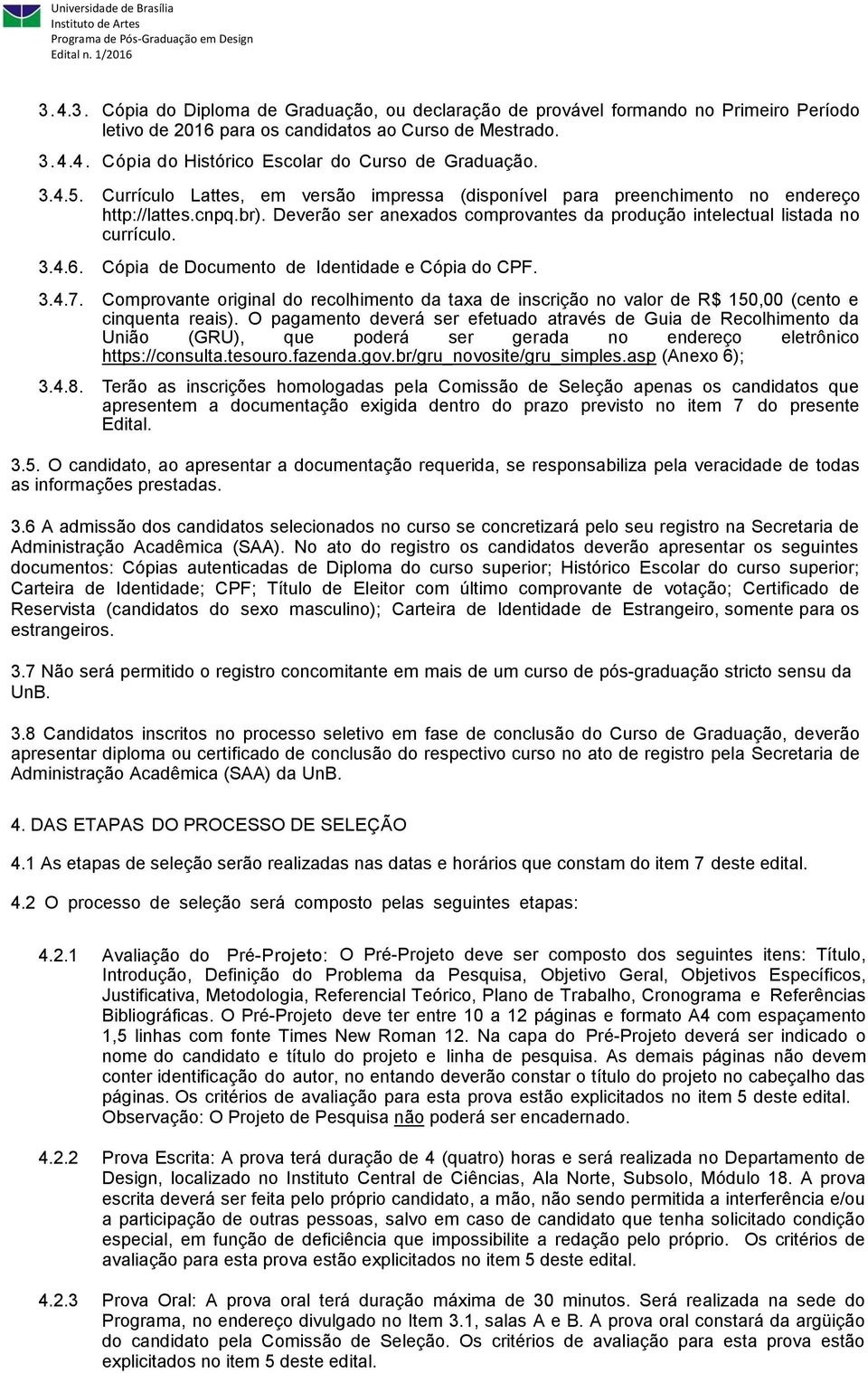 Cópia de Documento de Identidade e Cópia do CPF. 3.4.7. Comprovante original do recolhimento da taxa de inscrição no valor de R$ 150,00 (cento e cinquenta reais).