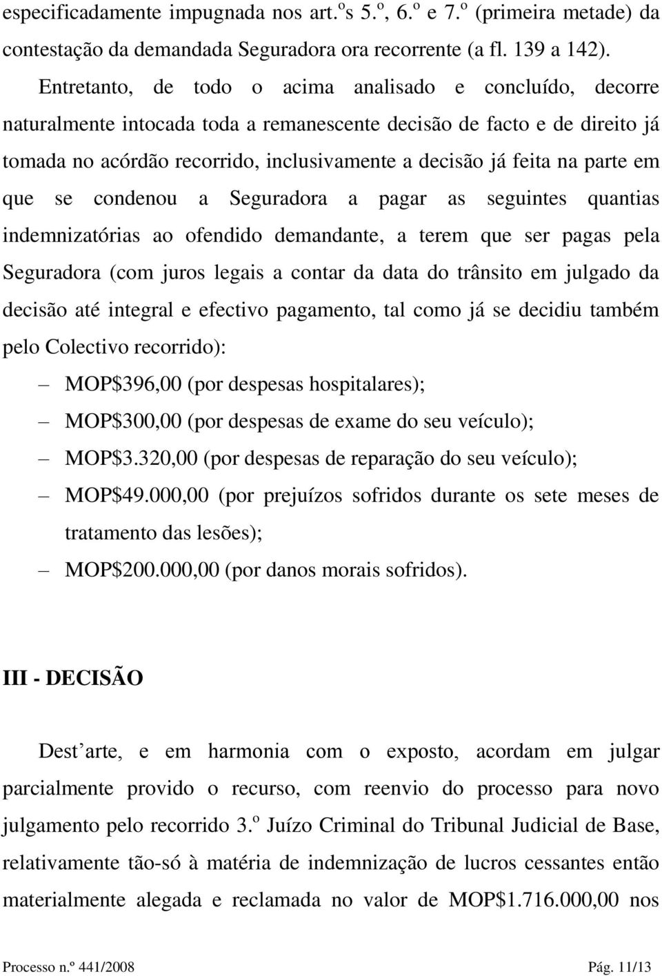 parte em que se condenou a Seguradora a pagar as seguintes quantias indemnizatórias ao ofendido demandante, a terem que ser pagas pela Seguradora (com juros legais a contar da data do trânsito em