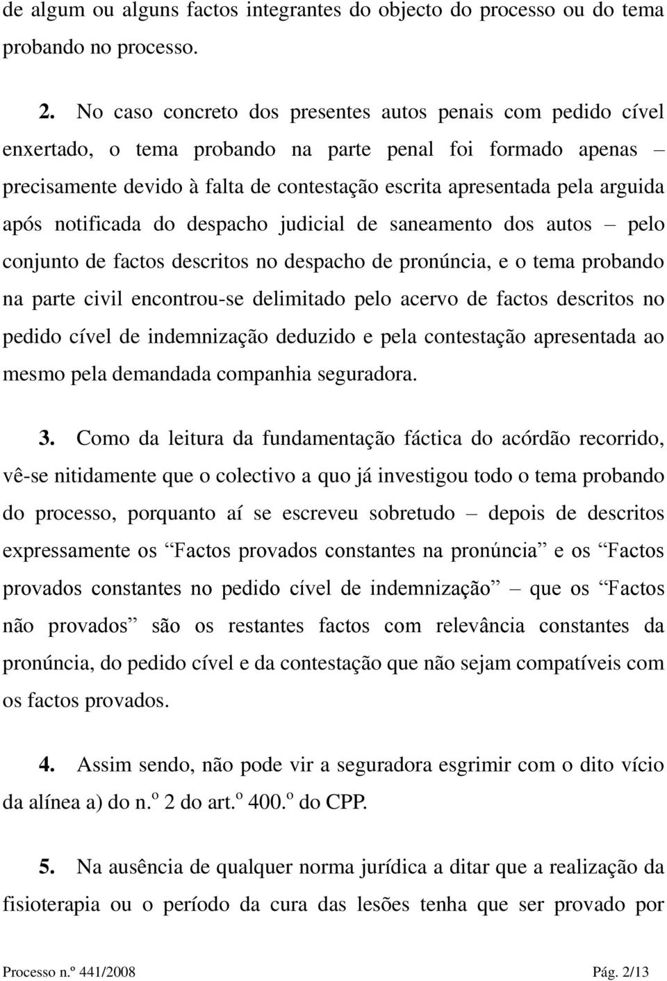 após notificada do despacho judicial de saneamento dos autos pelo conjunto de factos descritos no despacho de pronúncia, e o tema probando na parte civil encontrou-se delimitado pelo acervo de factos