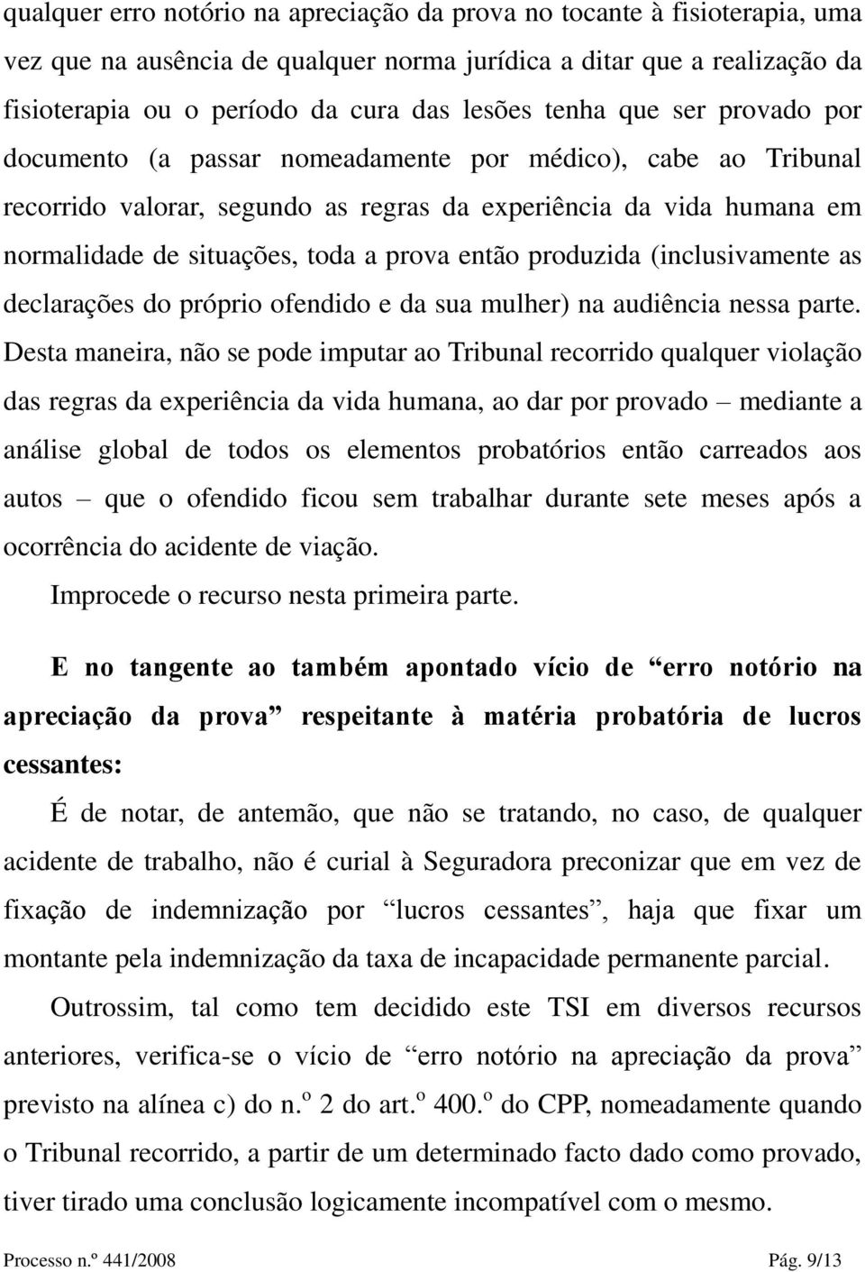 então produzida (inclusivamente as declarações do próprio ofendido e da sua mulher) na audiência nessa parte.