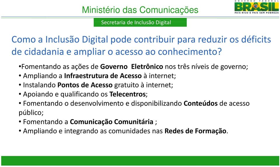 Fomentando as ações de Governo Eletrônico nos três níveis de governo; Ampliando a Infraestrutura de Acesso à internet; Instalando