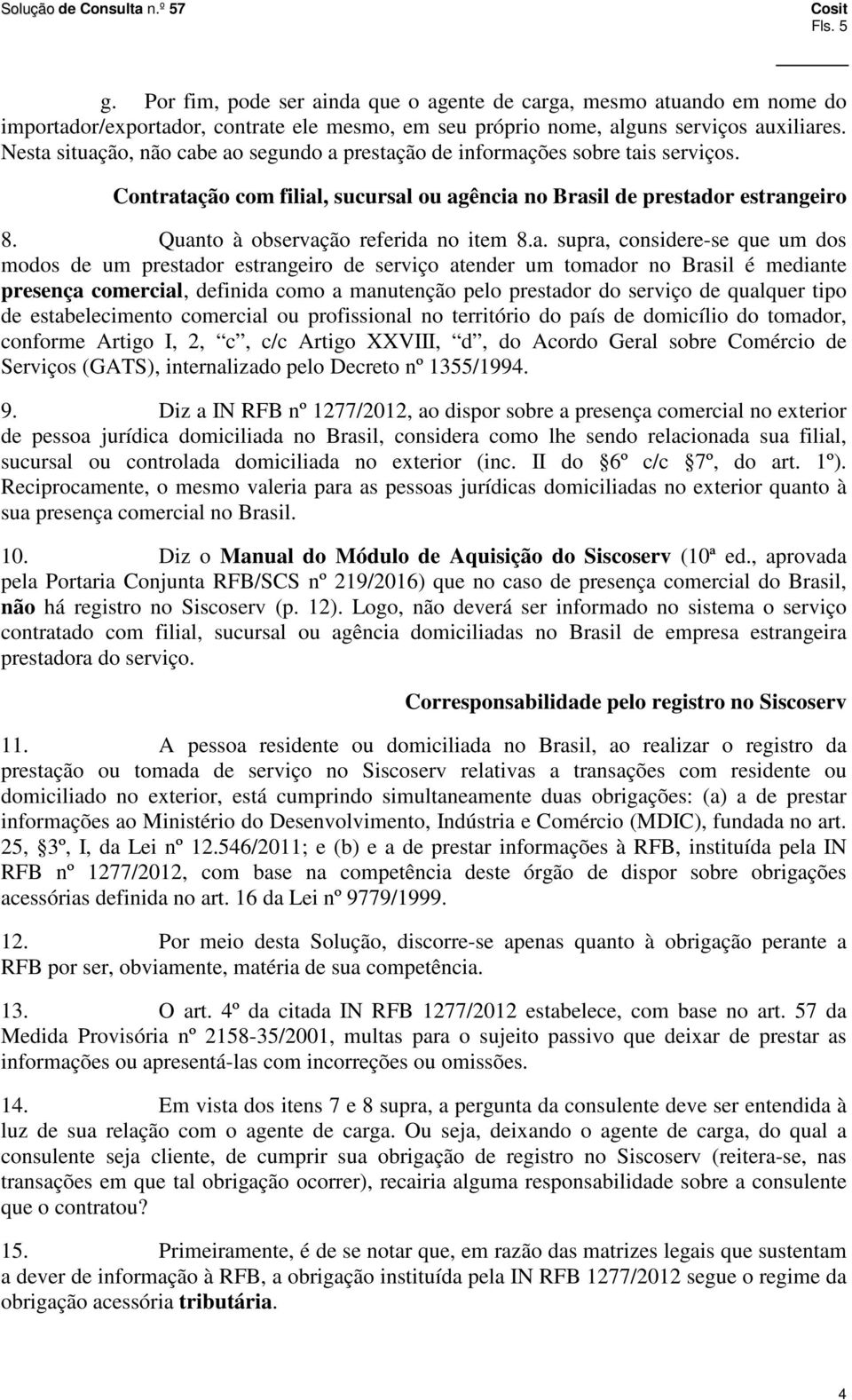 Quanto à observação referida no item 8.a. supra, considere-se que um dos modos de um prestador estrangeiro de serviço atender um tomador no Brasil é mediante presença comercial, definida como a