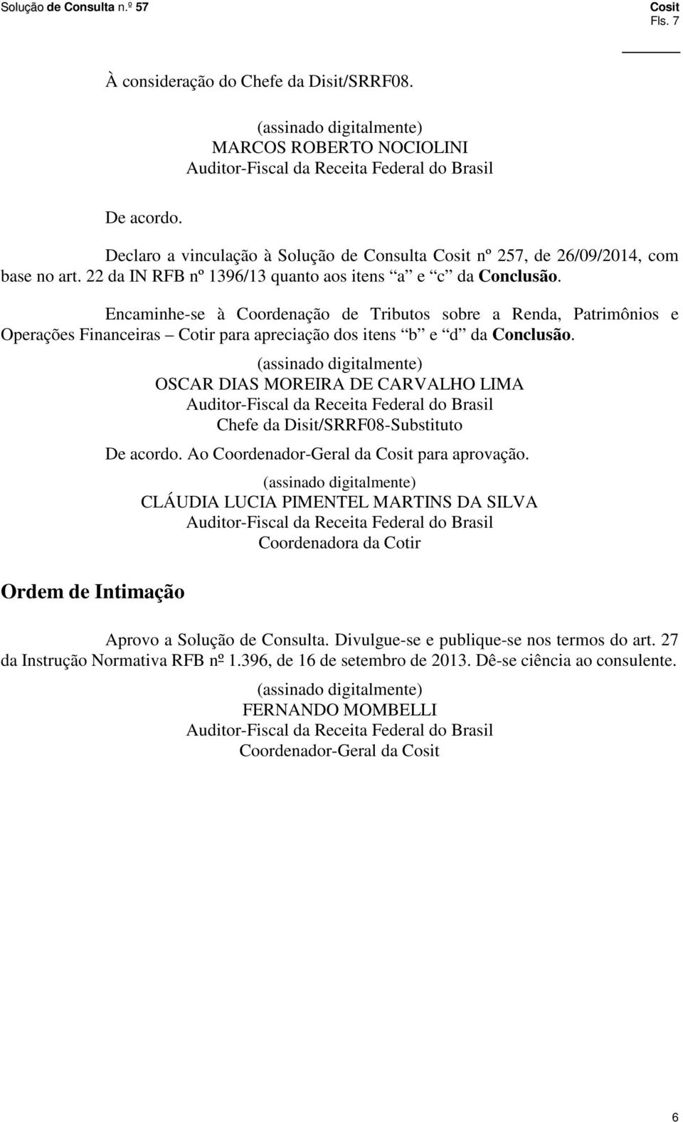 Encaminhe-se à Coordenação de Tributos sobre a Renda, Patrimônios e Operações Financeiras Cotir para apreciação dos itens b e d da Conclusão.