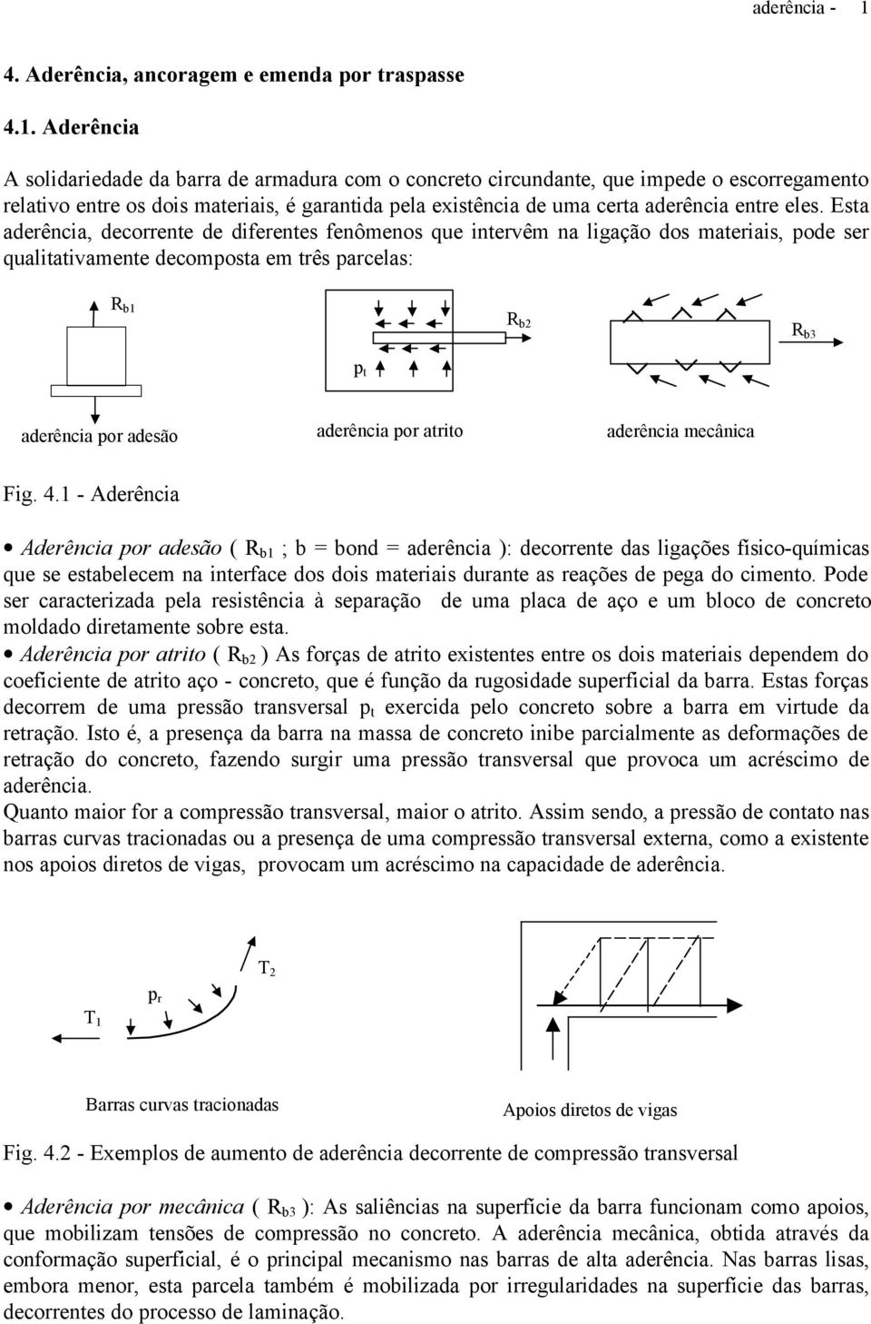 Aderência A solidariedade da barra de armadura com o concreto circundante, que impede o escorregamento relativo entre os dois materiais, é garantida pela existência de uma certa aderência entre eles.