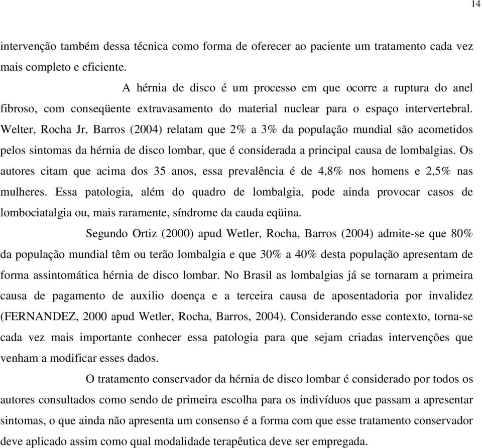 Welter, Rocha Jr, Barros (2004) relatam que 2% a 3% da população mundial são acometidos pelos sintomas da hérnia de disco lombar, que é considerada a principal causa de lombalgias.