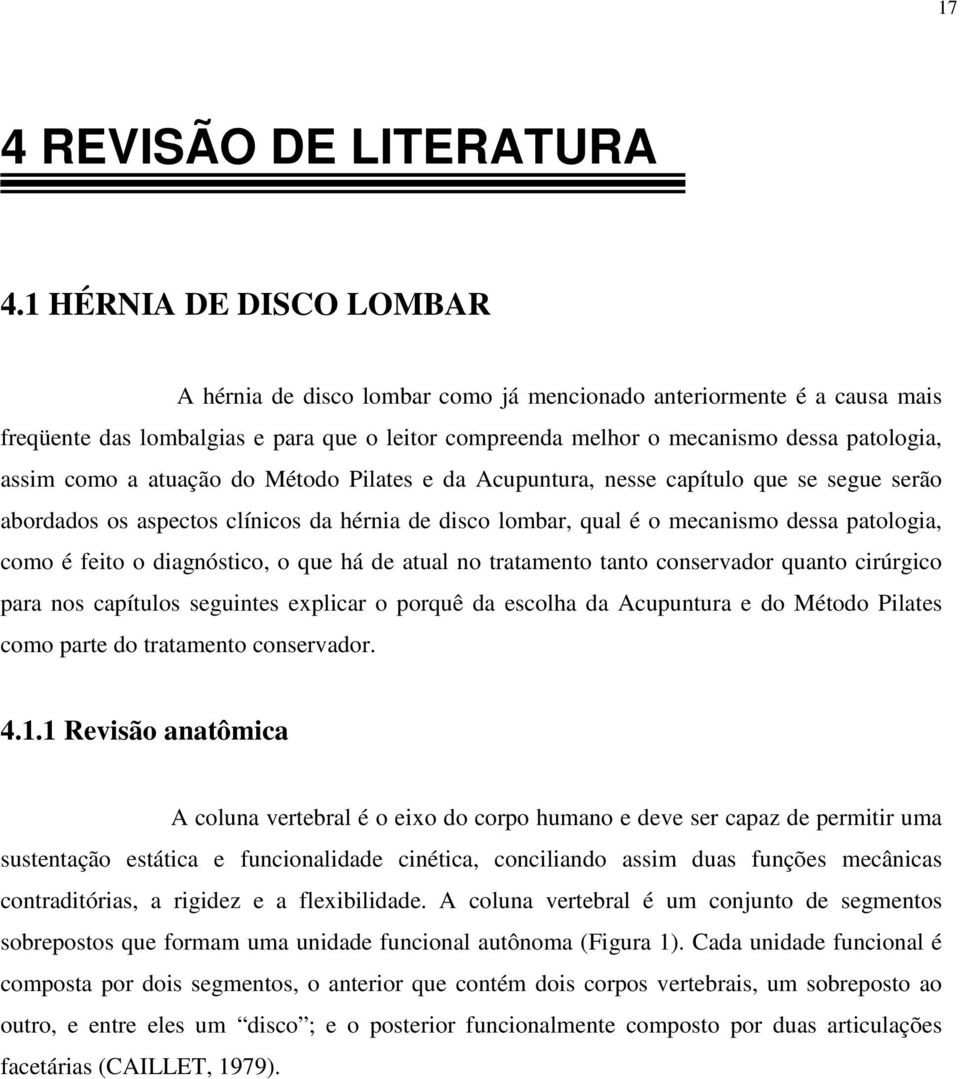 como a atuação do Método Pilates e da Acupuntura, nesse capítulo que se segue serão abordados os aspectos clínicos da hérnia de disco lombar, qual é o mecanismo dessa patologia, como é feito o