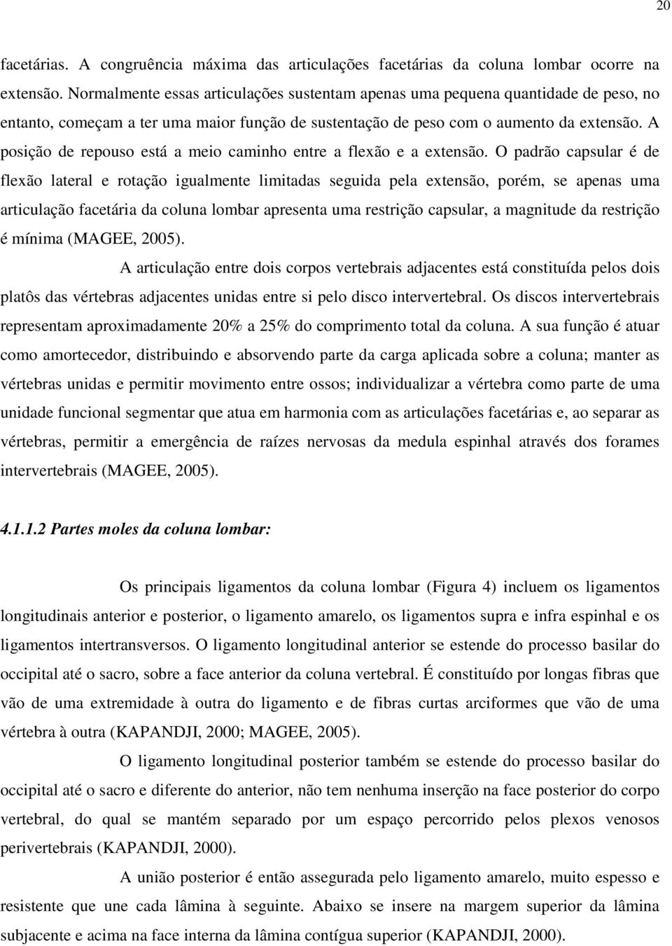 A posição de repouso está a meio caminho entre a flexão e a extensão.