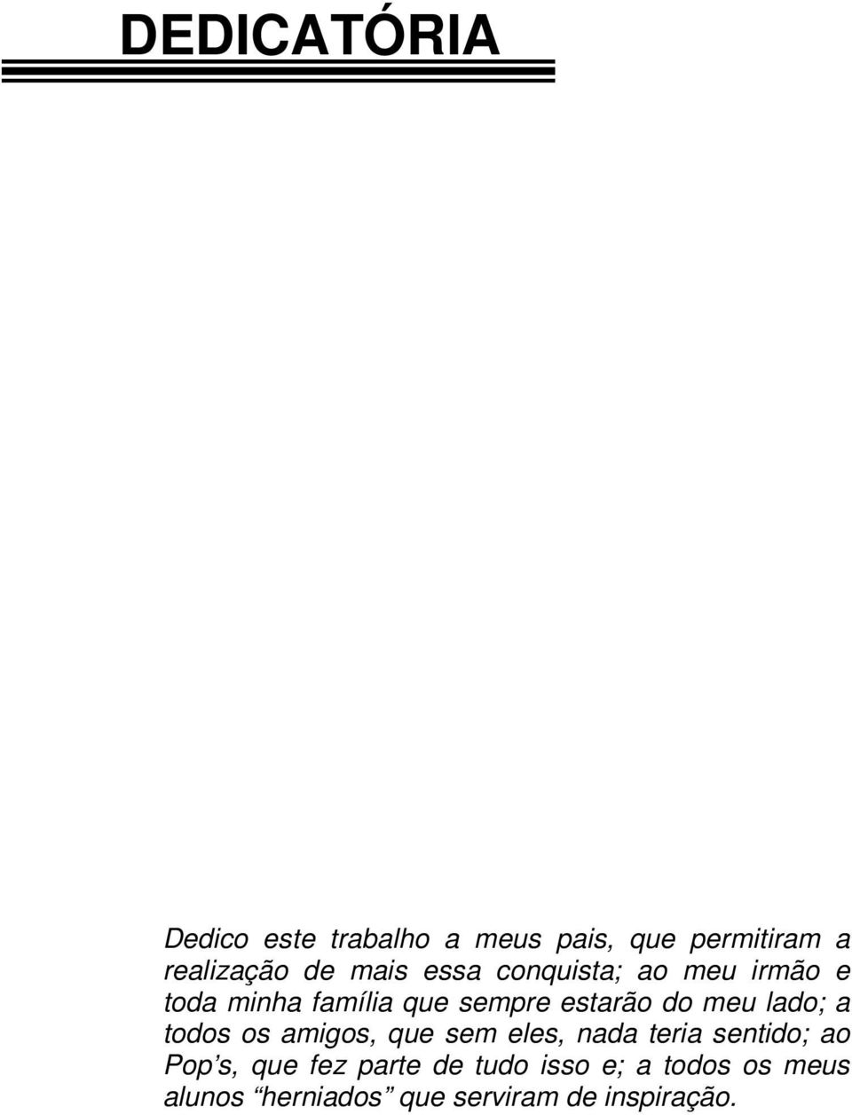 meu lado; a todos os amigos, que sem eles, nada teria sentido; ao Pop s, que