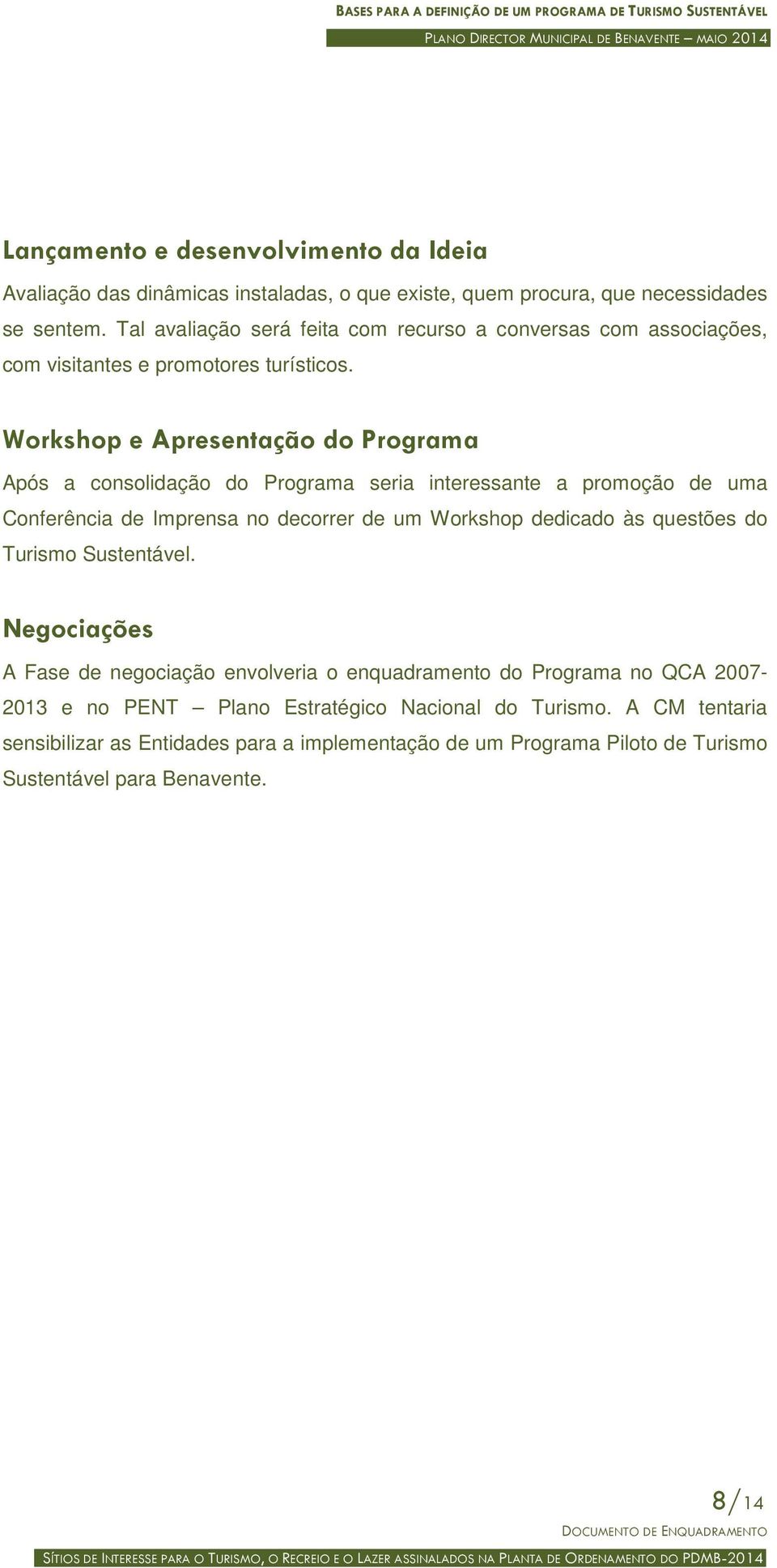 Workshop e Apresentação do Programa Após a consolidação do Programa seria interessante a promoção de uma Conferência de Imprensa no decorrer de um Workshop dedicado às