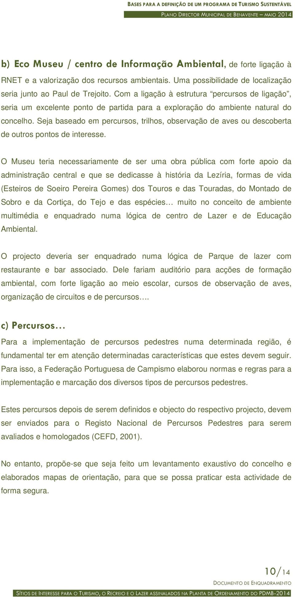 Seja baseado em percursos, trilhos, observação de aves ou descoberta de outros pontos de interesse.