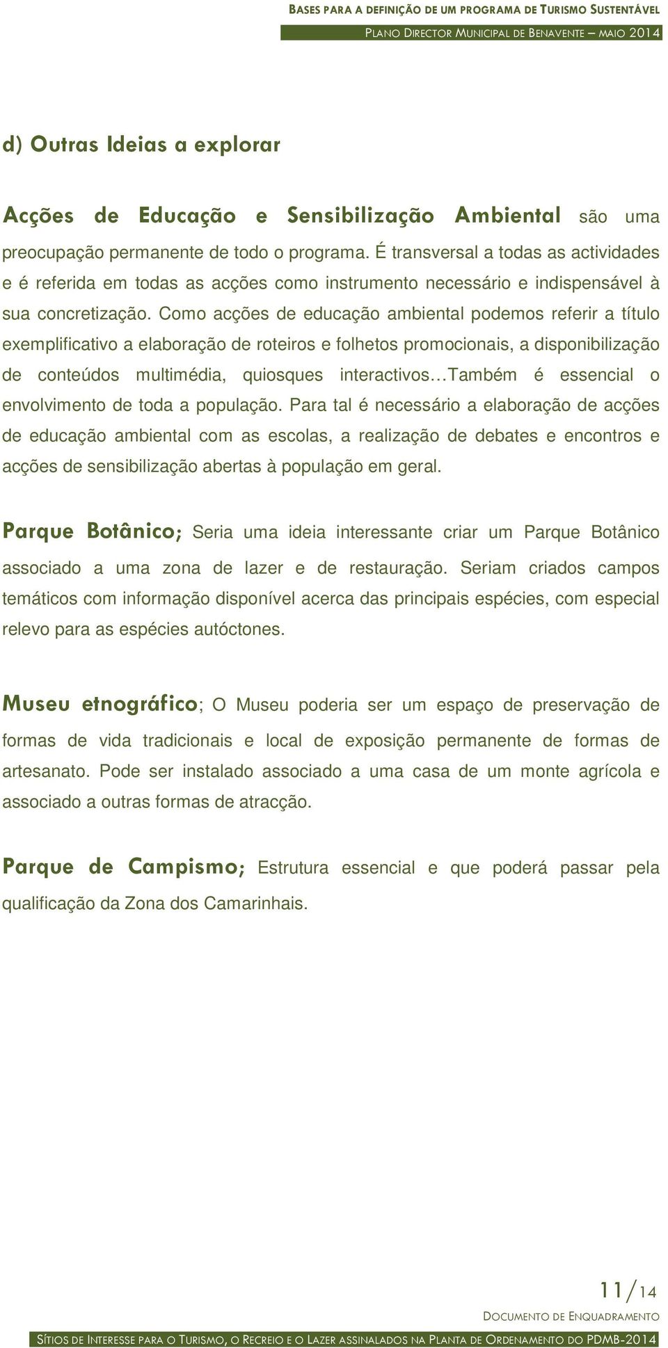 Como acções de educação ambiental podemos referir a título exemplificativo a elaboração de roteiros e folhetos promocionais, a disponibilização de conteúdos multimédia, quiosques interactivos Também