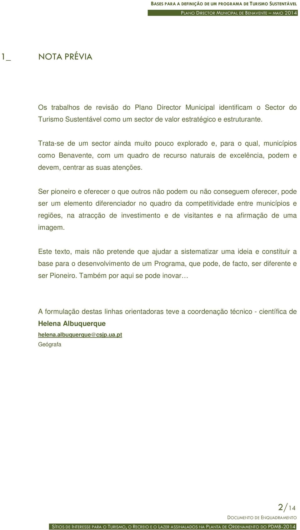 Ser pioneiro e oferecer o que outros não podem ou não conseguem oferecer, pode ser um elemento diferenciador no quadro da competitividade entre municípios e regiões, na atracção de investimento e de