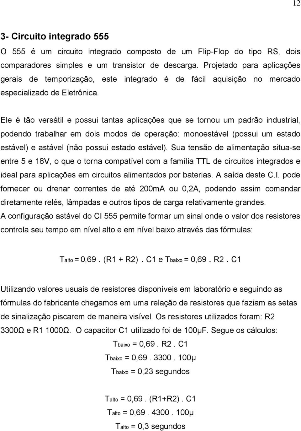 Ele é tão versátil e possui tantas aplicações que se tornou um padrão industrial, podendo trabalhar em dois modos de operação: monoestável (possui um estado estável) e astável (não possui estado