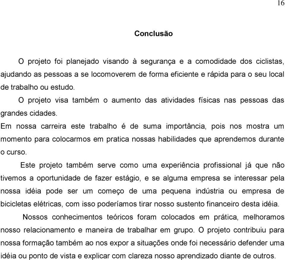 Em nossa carreira este trabalho é de suma importância, pois nos mostra um momento para colocarmos em pratica nossas habilidades que aprendemos durante o curso.