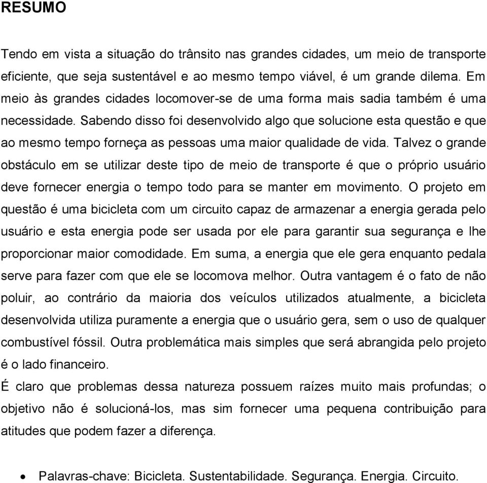 Sabendo disso foi desenvolvido algo que solucione esta questão e que ao mesmo tempo forneça as pessoas uma maior qualidade de vida.