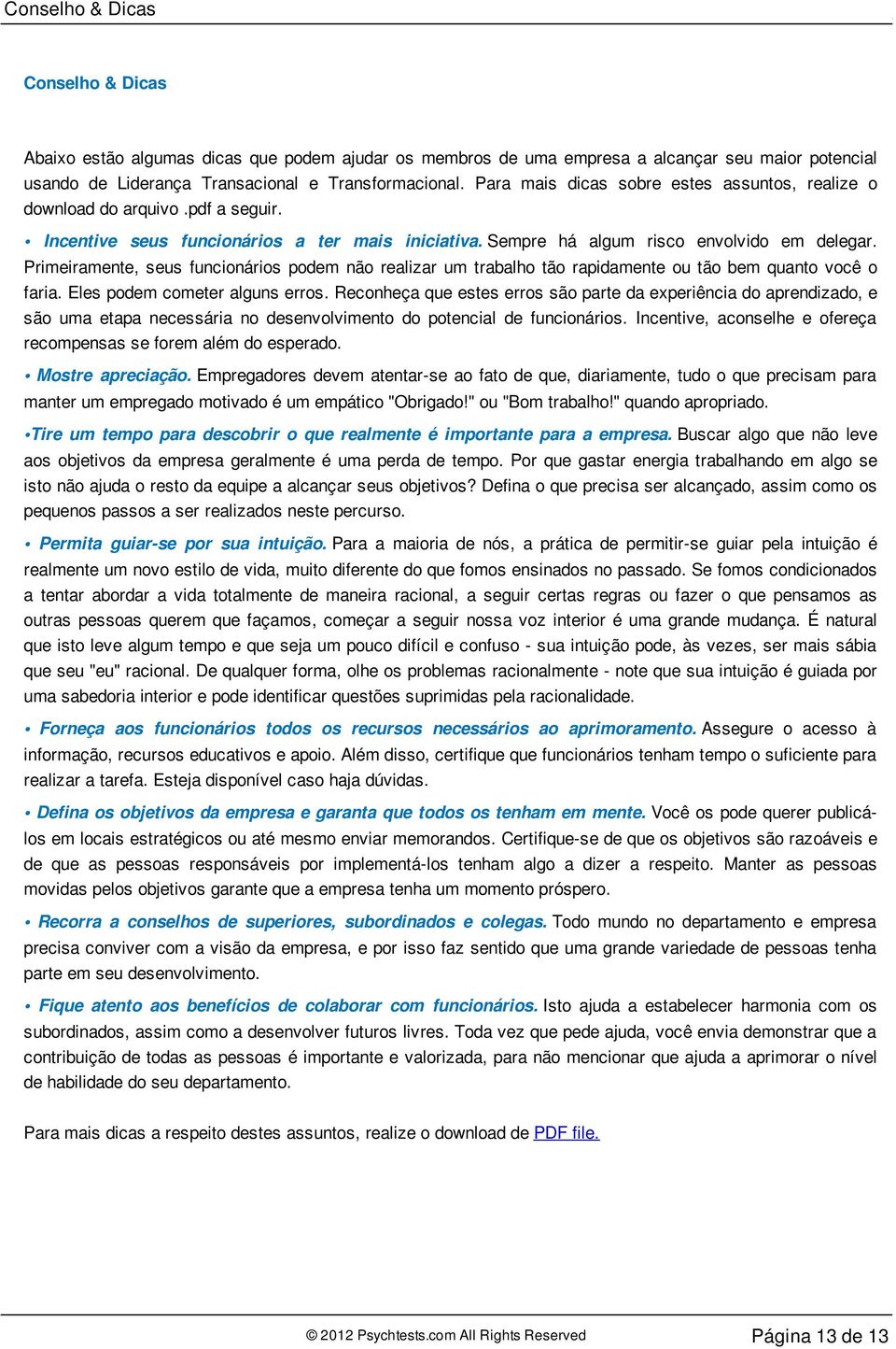 Primeiramente, seus funcionários podem não realizar um trabalho tão rapidamente ou tão bem quanto você o faria. Eles podem cometer alguns erros.