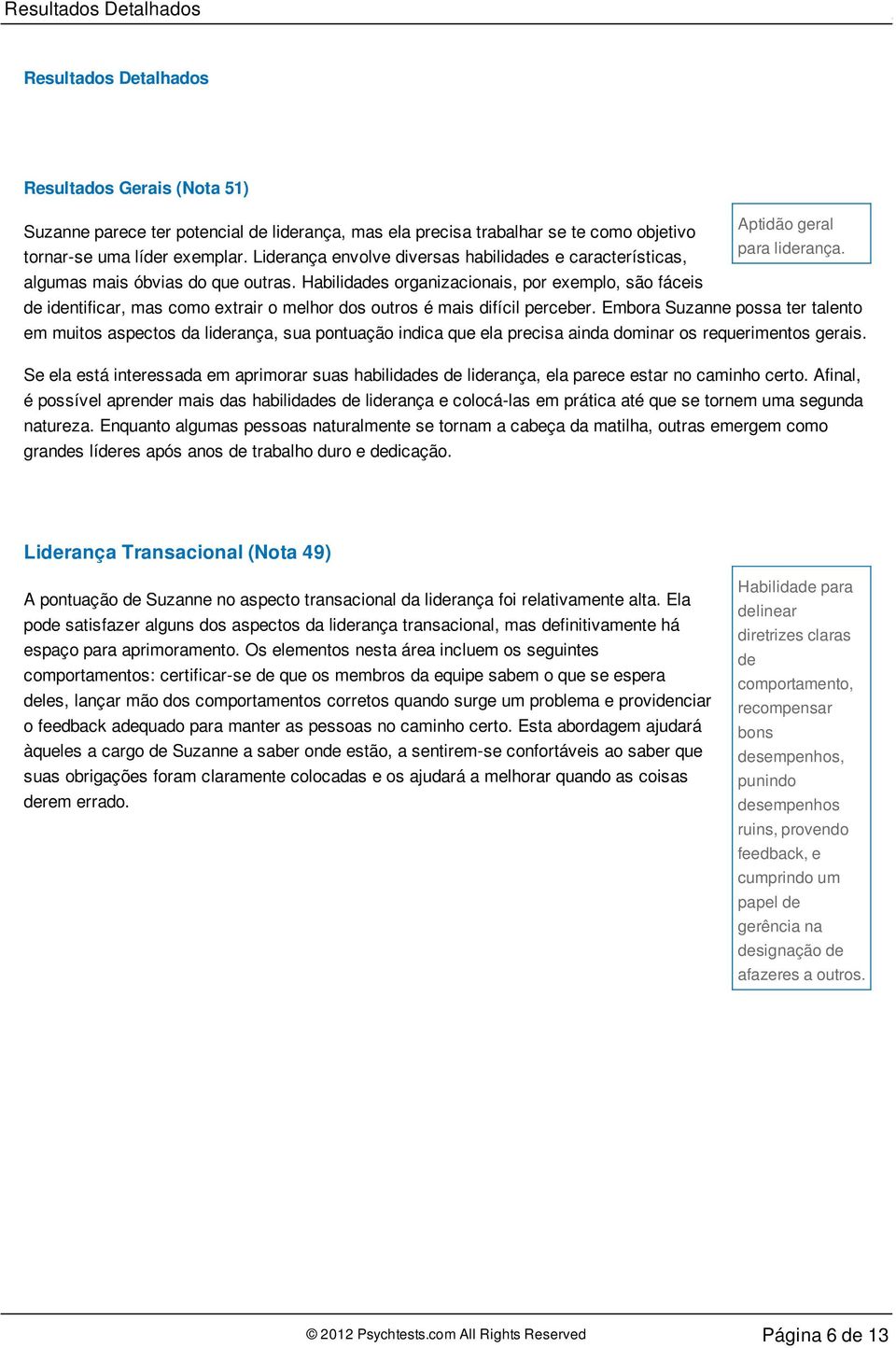 Habilidades organizacionais, por exemplo, são fáceis de identificar, mas como extrair o melhor dos outros é mais difícil perceber.