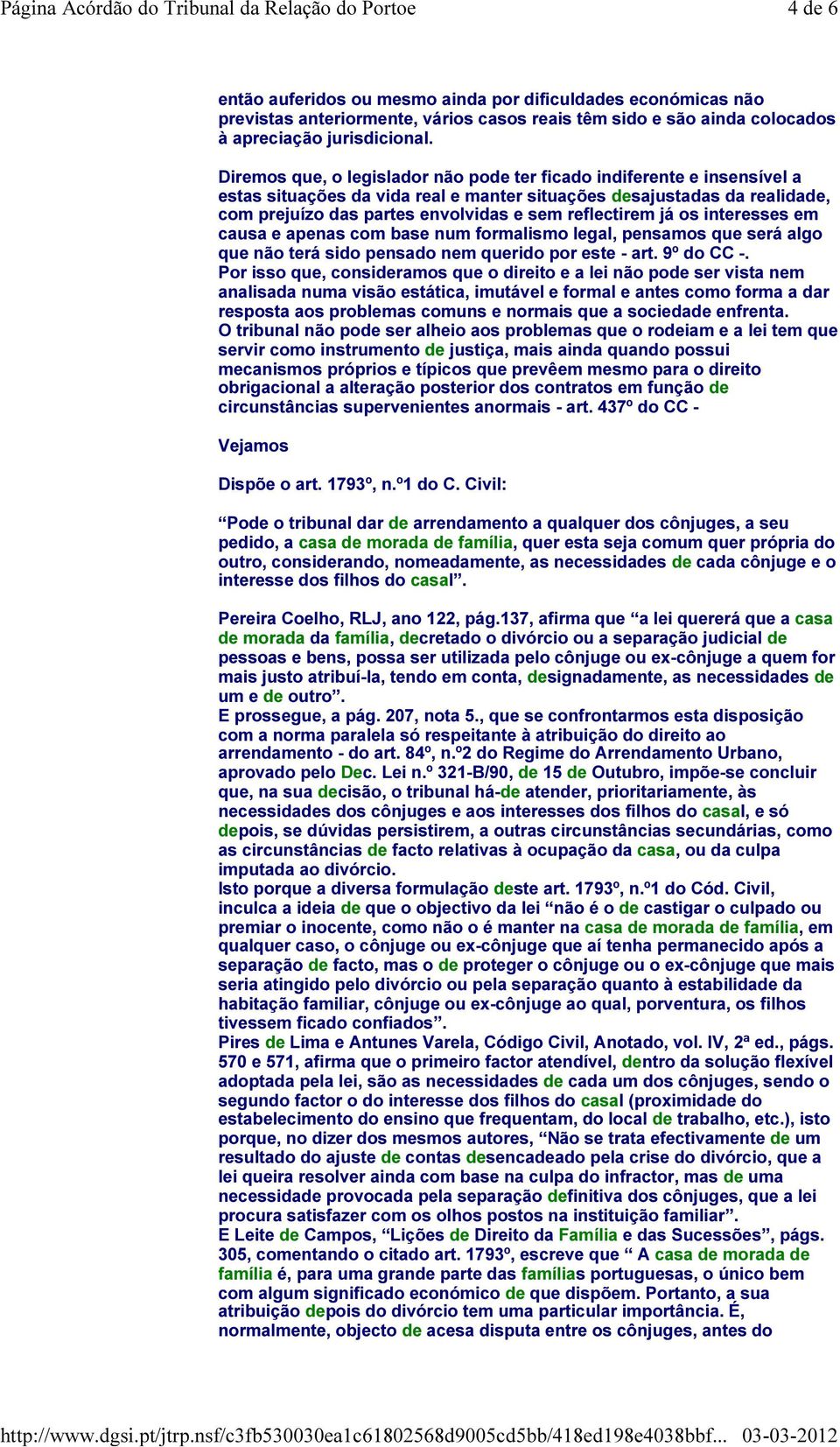 reflectirem já os interesses em causa e apenas com base num formalismo legal, pensamos que será algo que não terá sido pensado nem querido por este - art. 9º do CC -.