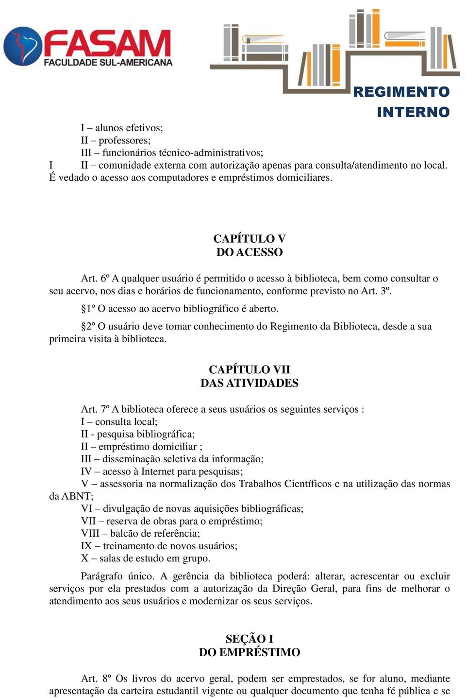 6º A qualquer usuário é permitido o acesso à biblioteca, bem como consultar o seu acervo, nos dias e horários de funcionamento, conforme previsto no Art. 3º.