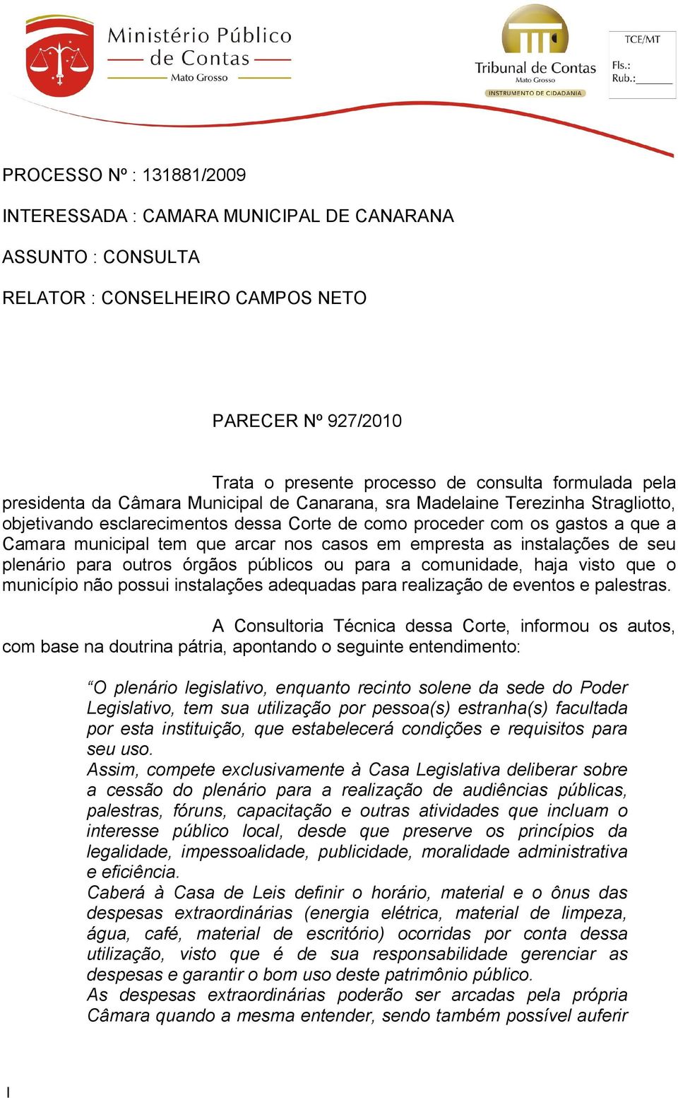 casos em empresta as instalações de seu plenário para outros órgãos públicos ou para a comunidade, haja visto que o município não possui instalações adequadas para realização de eventos e palestras.