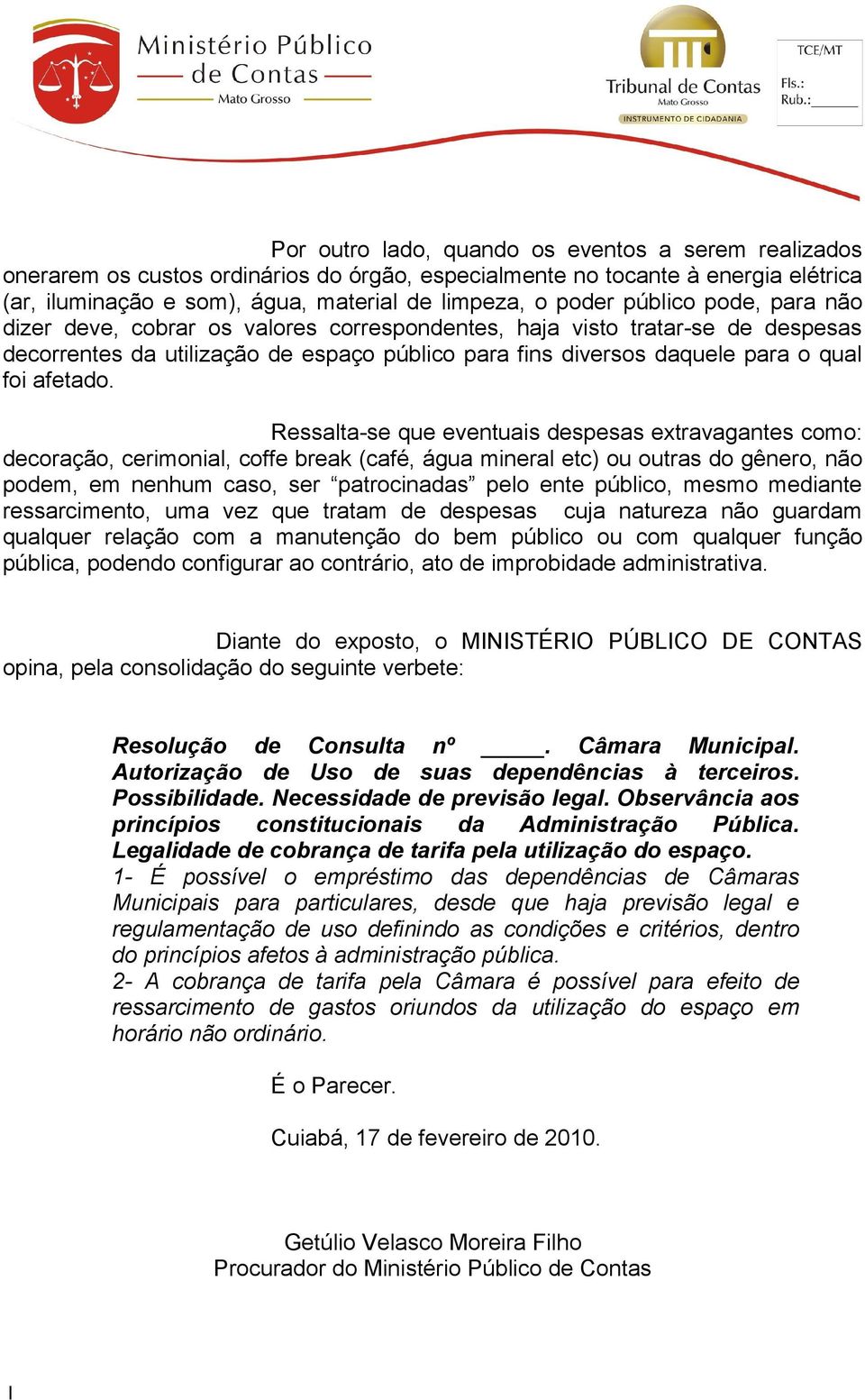 Ressalta-se que eventuais despesas extravagantes como: decoração, cerimonial, coffe break (café, água mineral etc) ou outras do gênero, não podem, em nenhum caso, ser patrocinadas pelo ente público,