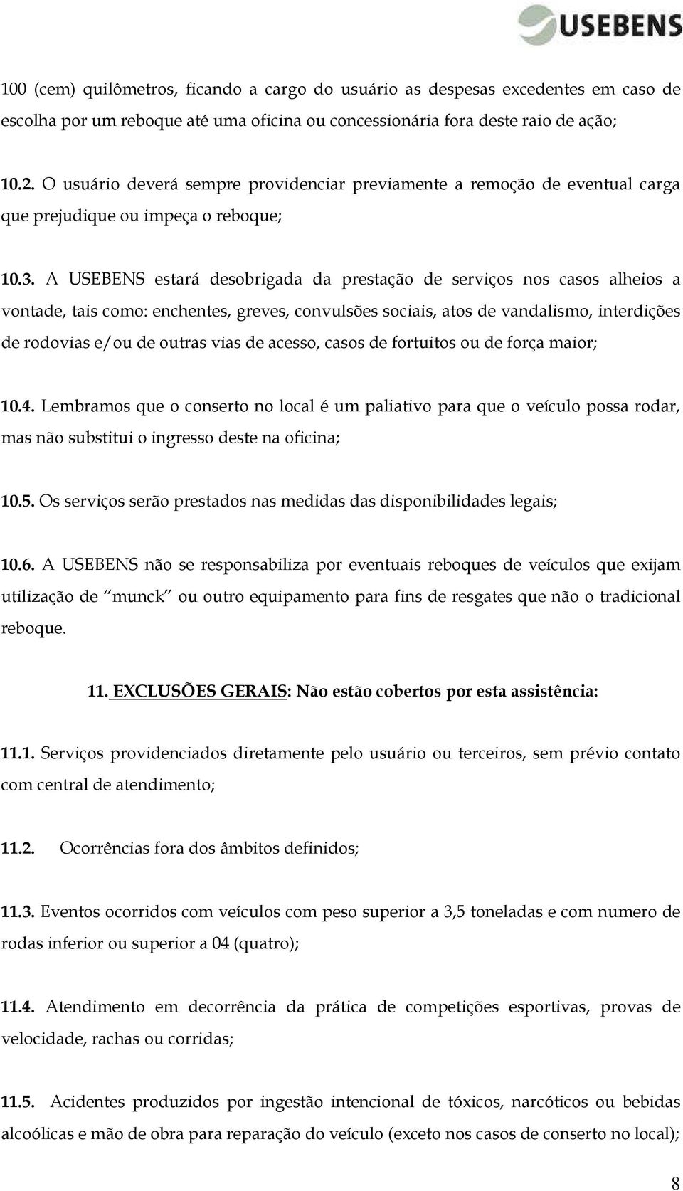 A USEBENS estará desobrigada da prestação de serviços nos casos alheios a vontade, tais como: enchentes, greves, convulsões sociais, atos de vandalismo, interdições de rodovias e/ou de outras vias de