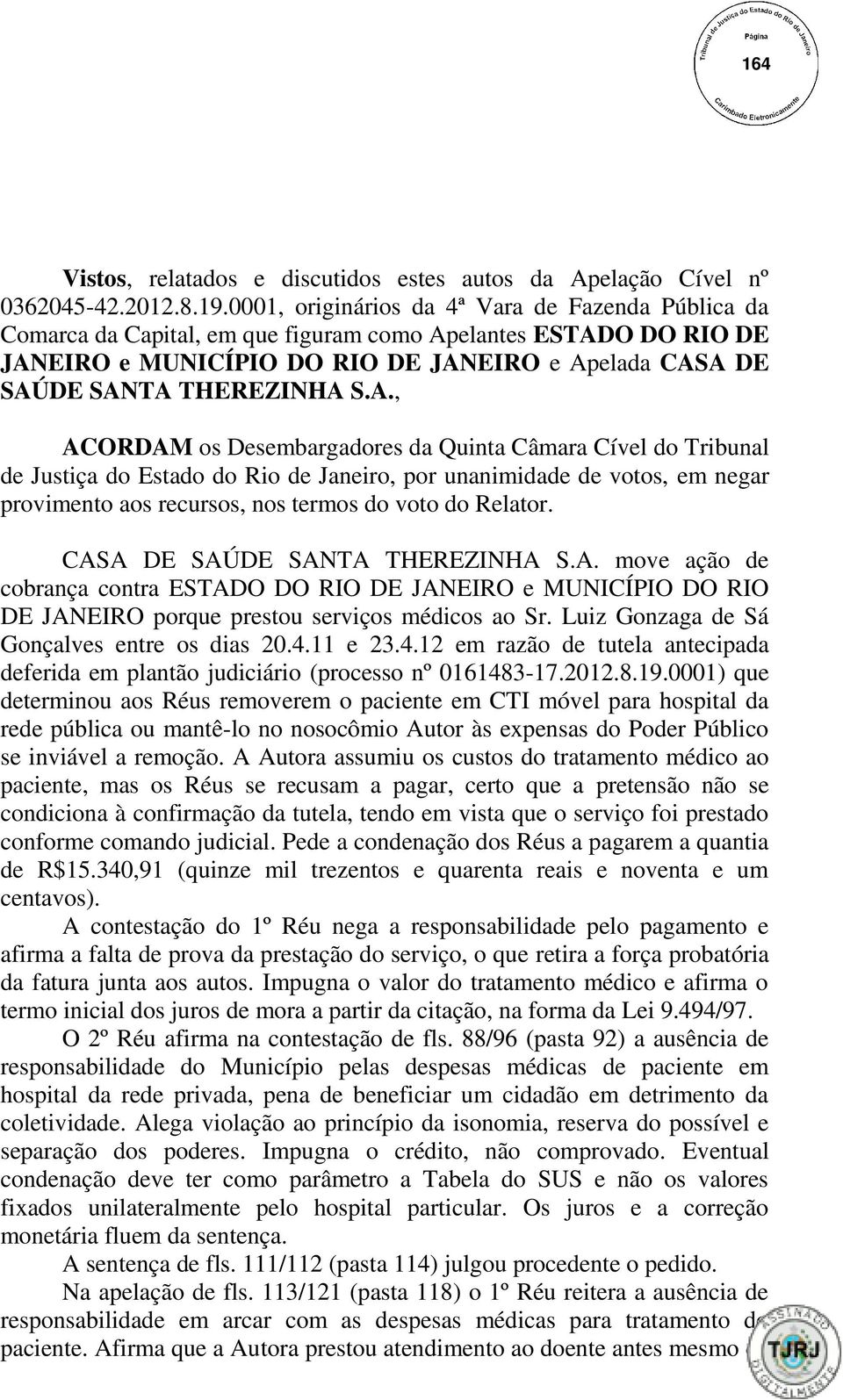 A., ACORDAM os Desembargadores da Quinta Câmara Cível do Tribunal de Justiça do Estado do Rio de Janeiro, por unanimidade de votos, em negar provimento aos recursos, nos termos do voto do Relator.