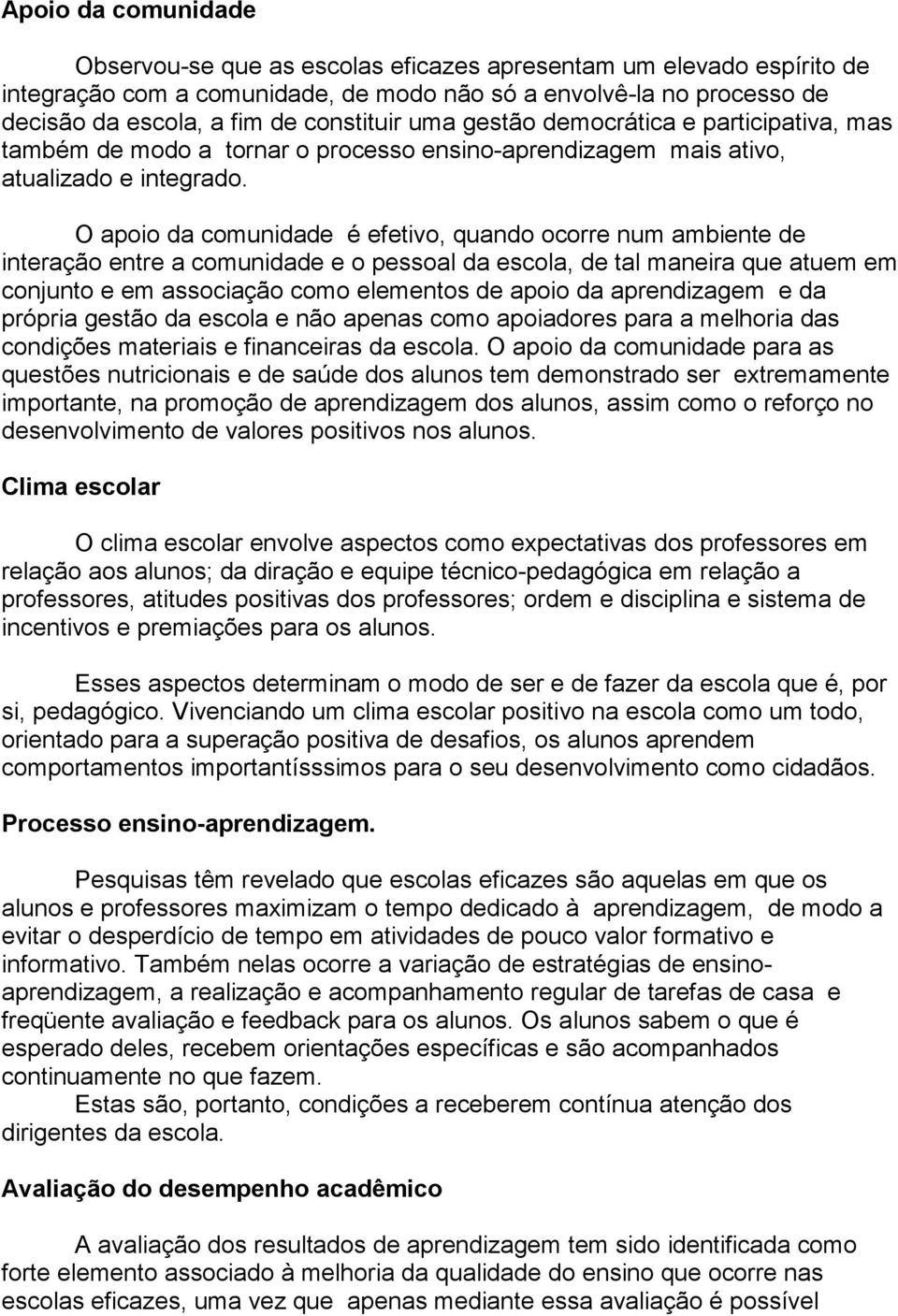 O apoio da comunidade é efetivo, quando ocorre num ambiente de interação entre a comunidade e o pessoal da escola, de tal maneira que atuem em conjunto e em associação como elementos de apoio da