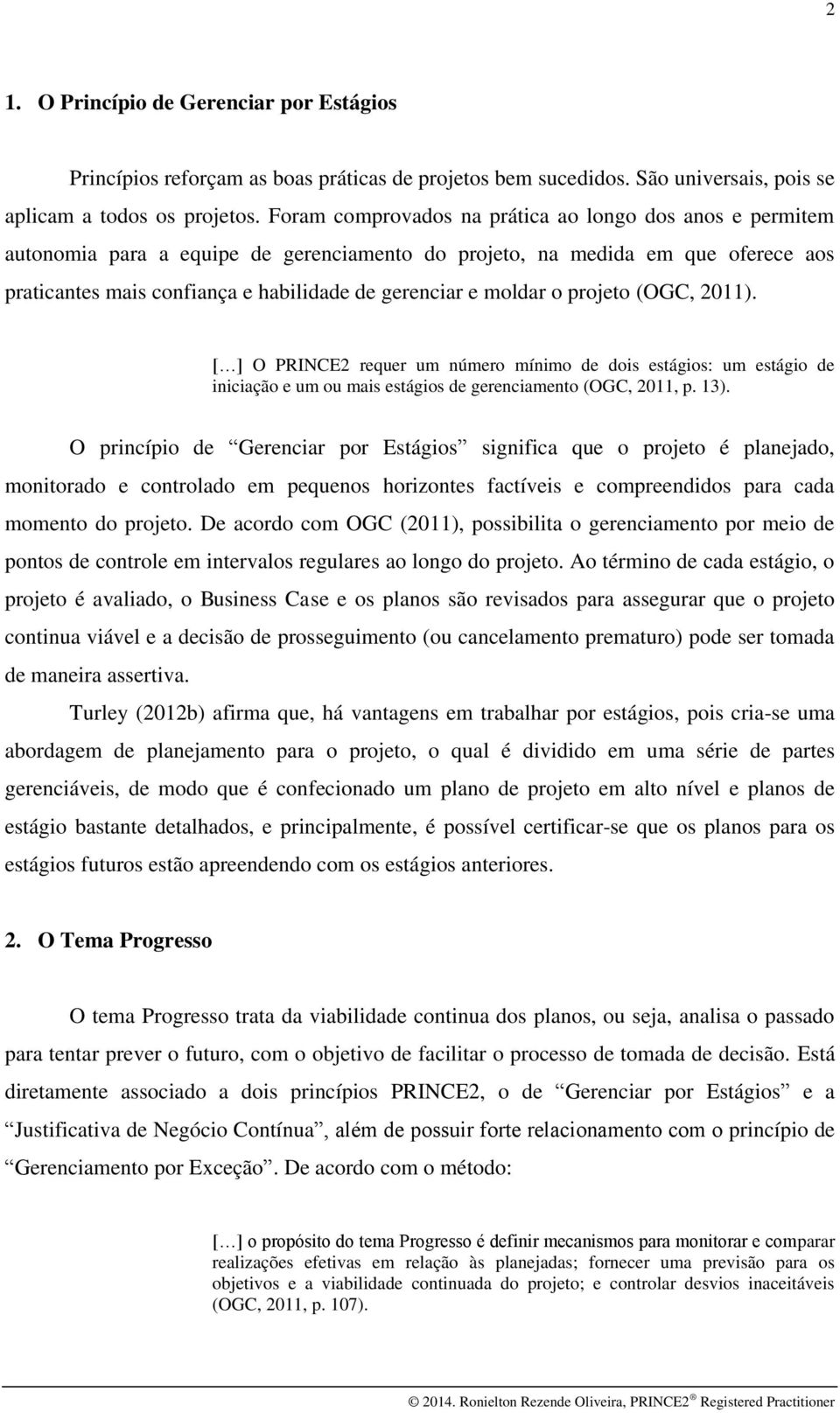 moldar o projeto (OGC, 2011). [ ] O PRINCE2 requer um número mínimo de dois estágios: um estágio de iniciação e um ou mais estágios de gerenciamento (OGC, 2011, p. 13).